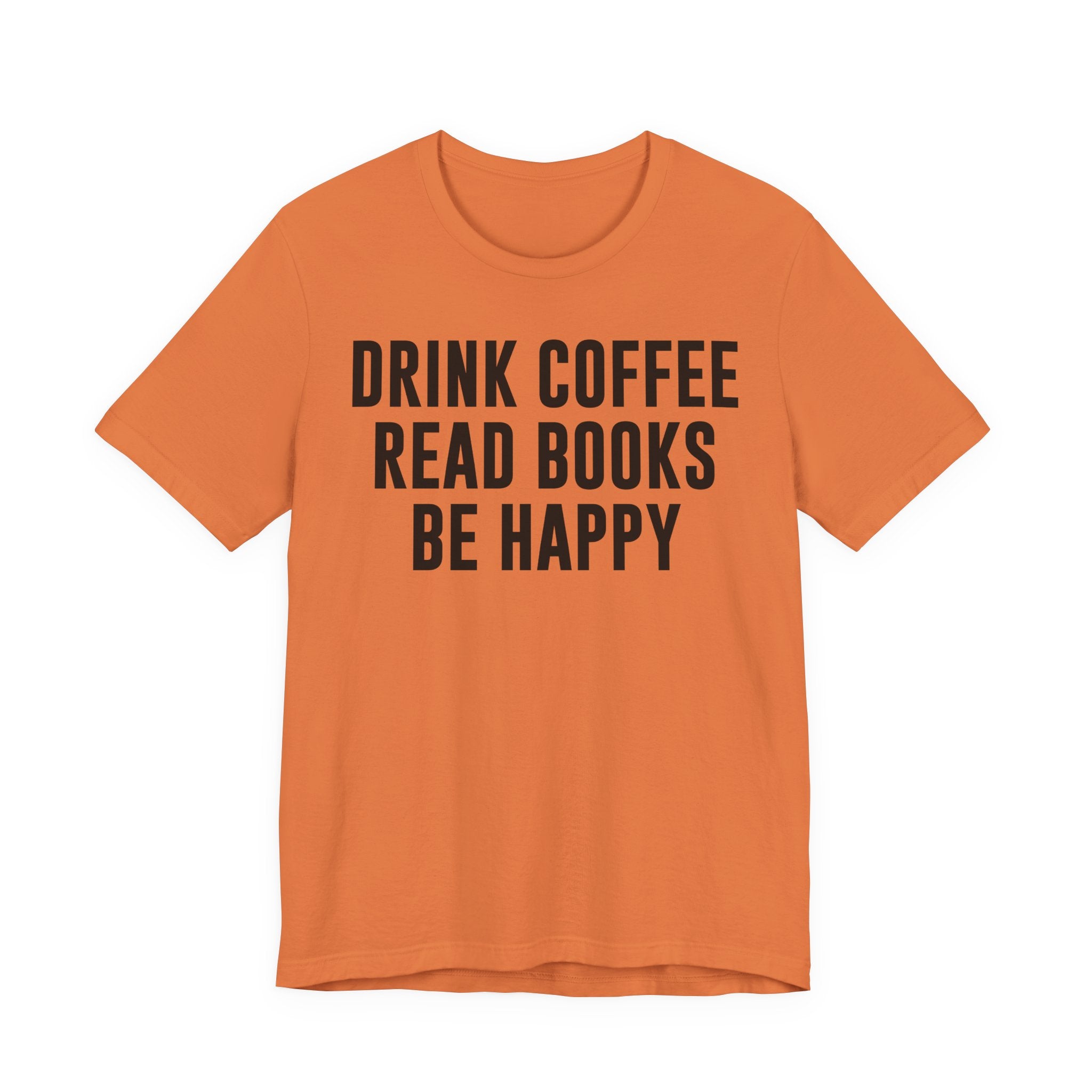 Drink Coffee Read Books Be Happy Shirt – Book Lover & Coffee T-Shirt Gift for Readers, Bookworms & Bibliophiles T-Shirt