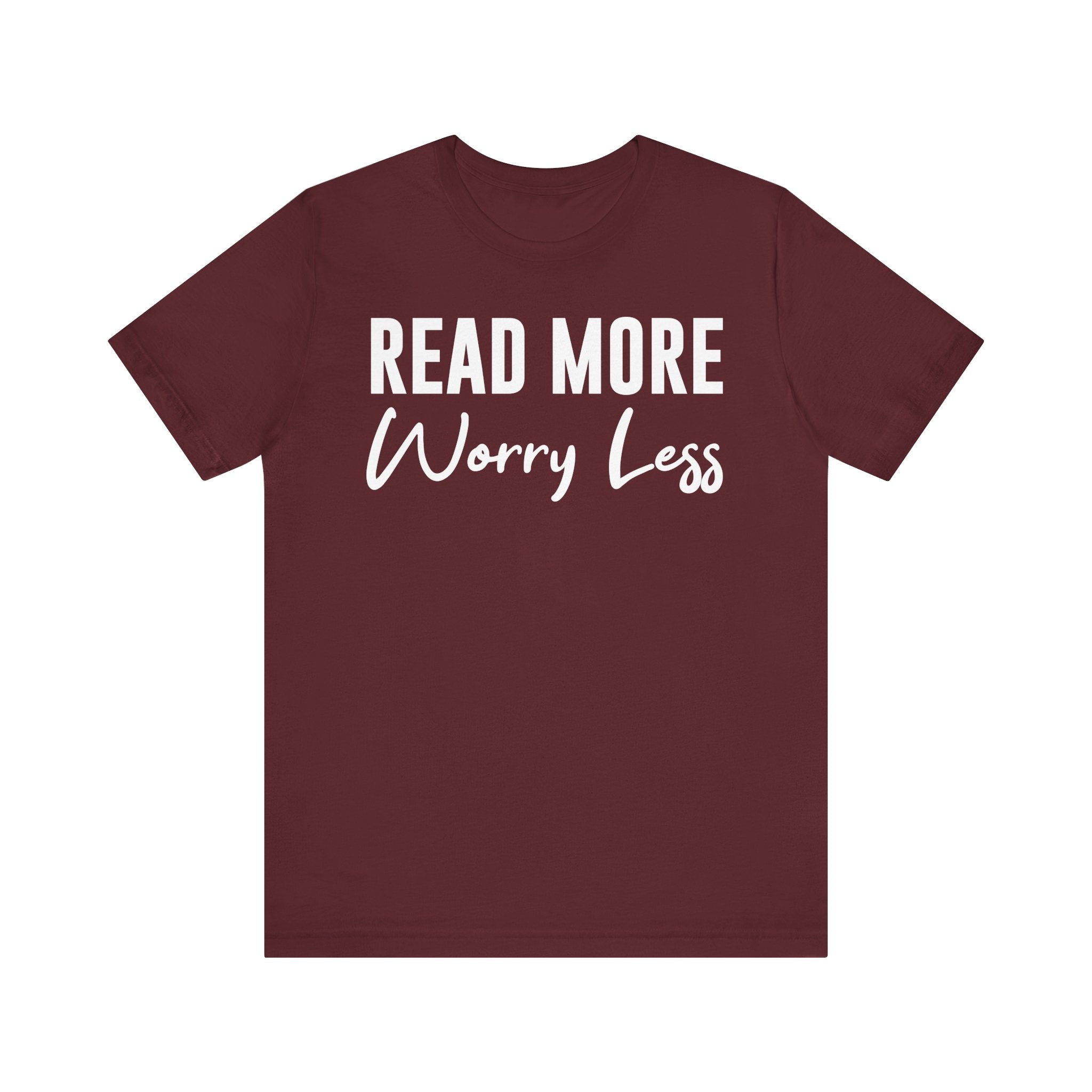 Read More Worry Less T-Shirt – Funny Book Lover Shirt Gift for Bookworms, Book Nerds, Bibliophiles & Book Club Tee Maroon T-Shirt