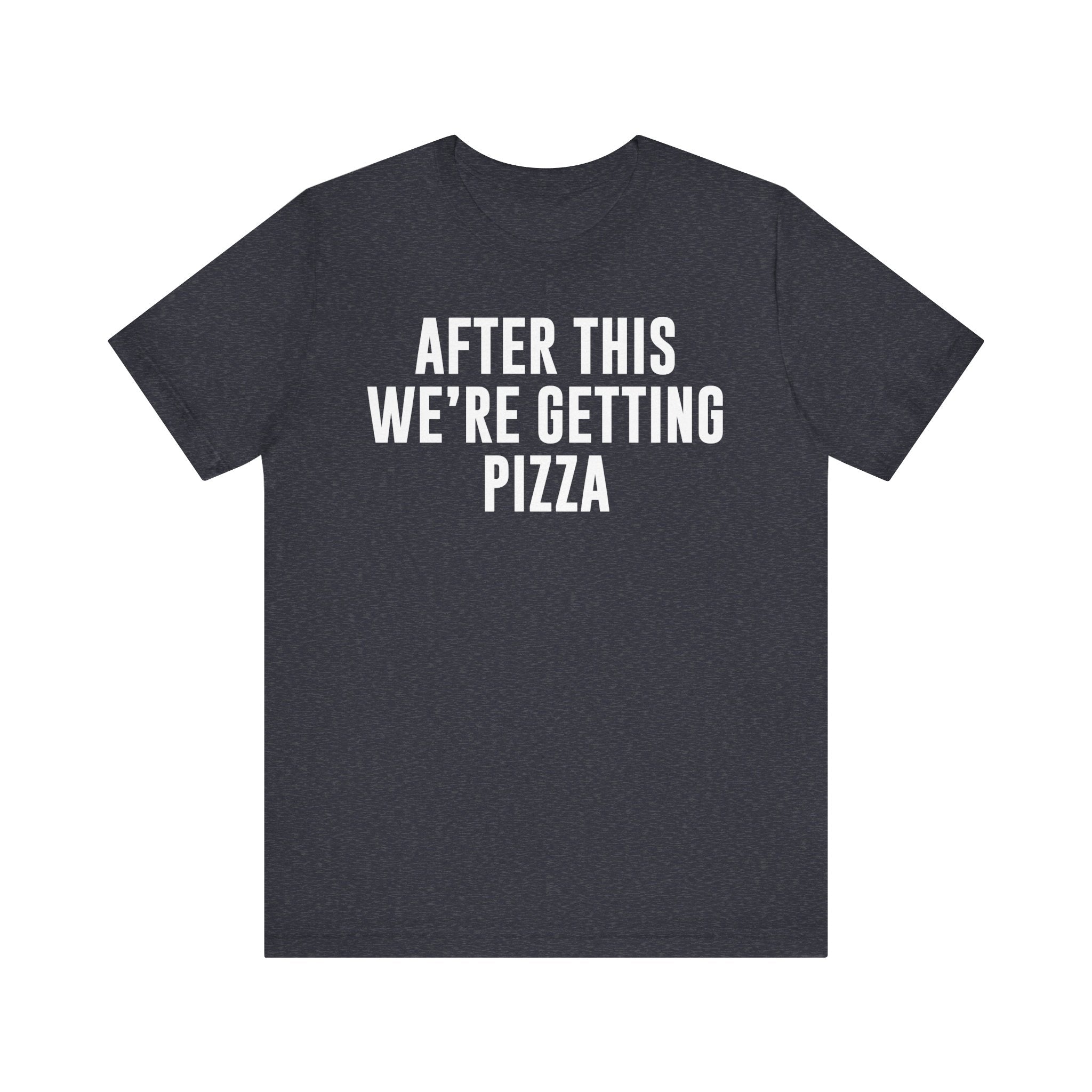Funny Pizza Shirt – "After This We Are Getting Pizza" Graphic Tee – Bella+Canvas 3001 Unisex Jersey T-Shirt, Foodie Gift Heather Navy T-Shirt