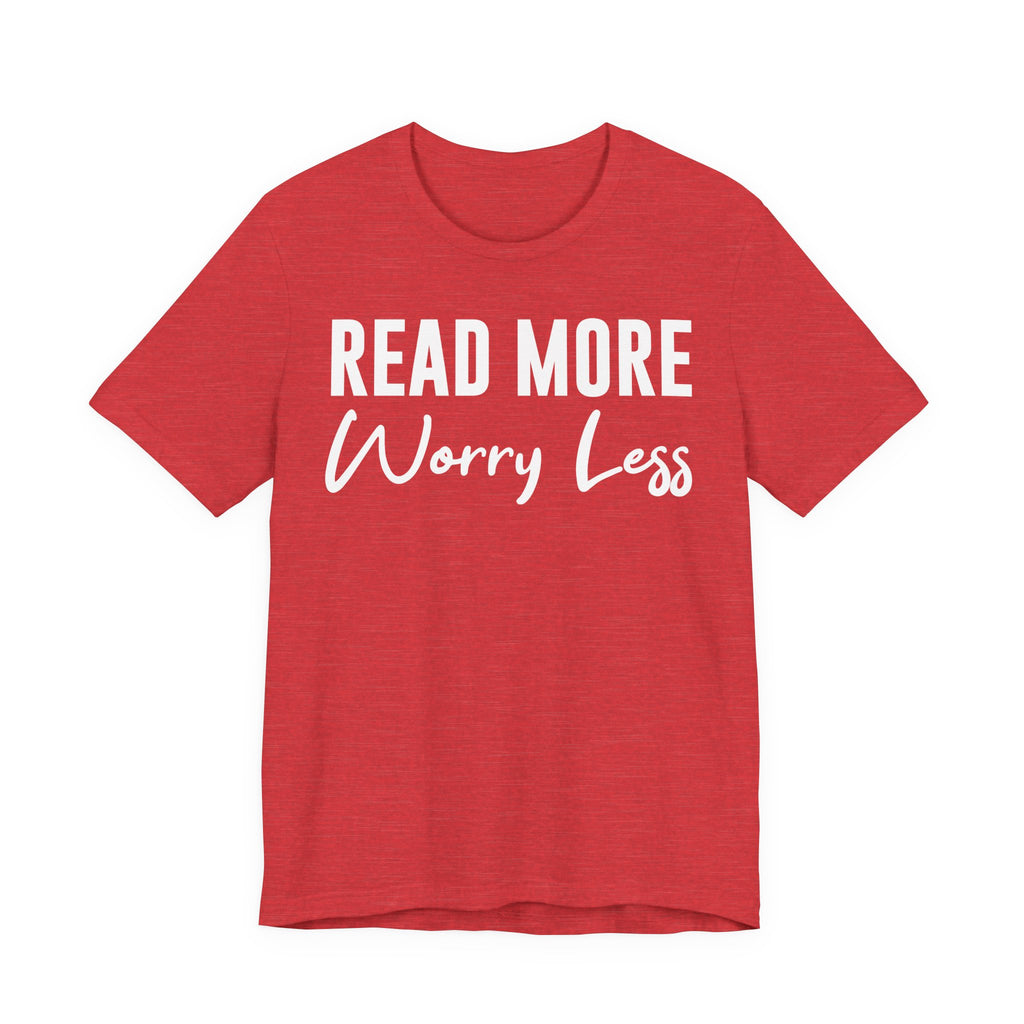 Read More Worry Less T-Shirt – Funny Book Lover Shirt Gift for Bookworms, Book Nerds, Bibliophiles & Book Club Tee T-Shirt
