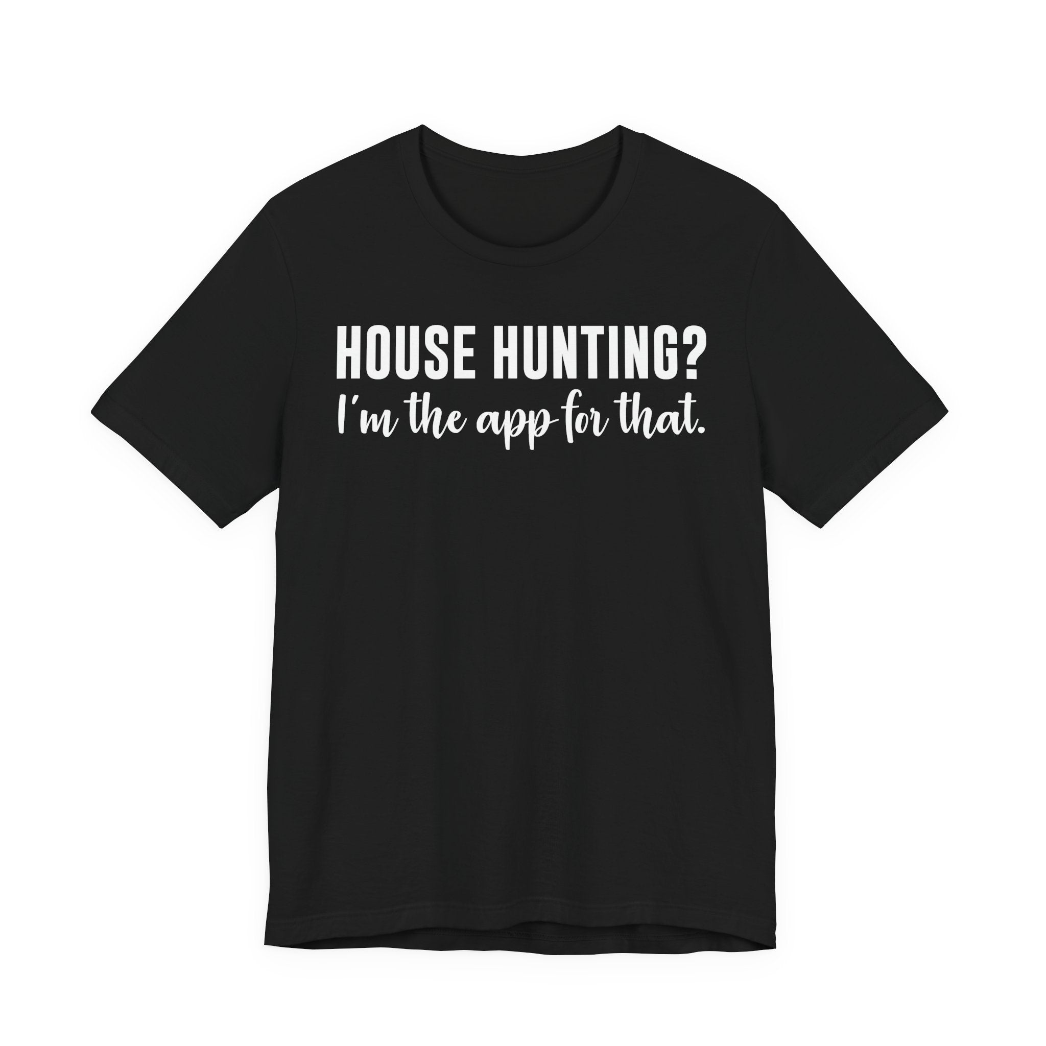 House Hunting? I’m the App for That Shirt – Funny Real Estate Agent T-Shirt | Real Estate Gifts & Closing Day Apparel