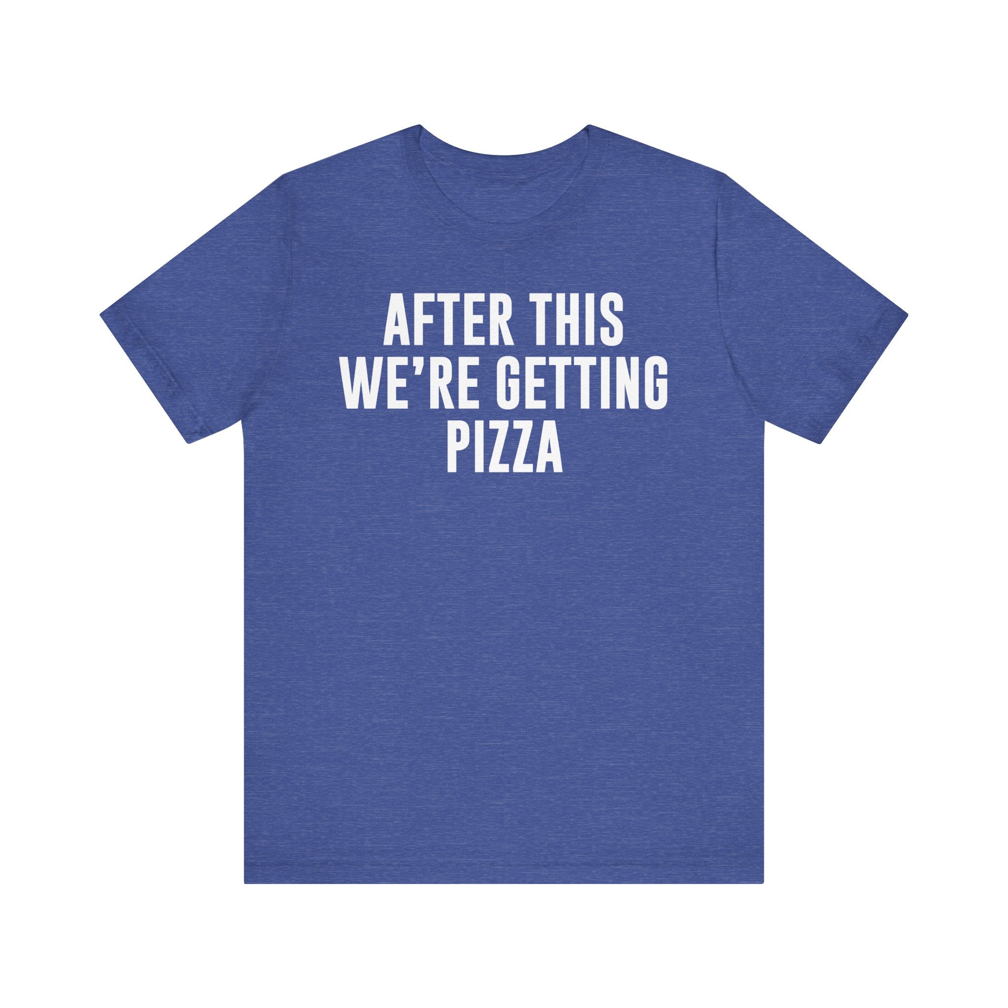 Funny Pizza Shirt – "After This We Are Getting Pizza" Graphic Tee – Bella+Canvas 3001 Unisex Jersey T-Shirt, Foodie Gift Heather True Royal T-Shirt