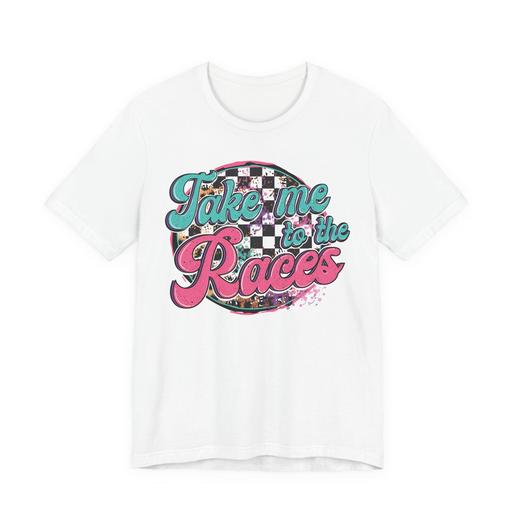 Take Me to the Races Graphic Tee – Funny Racing Girlfriend Gift | Dirt Track, Modified, Late Model, Street Stock Shirt T-Shirt
