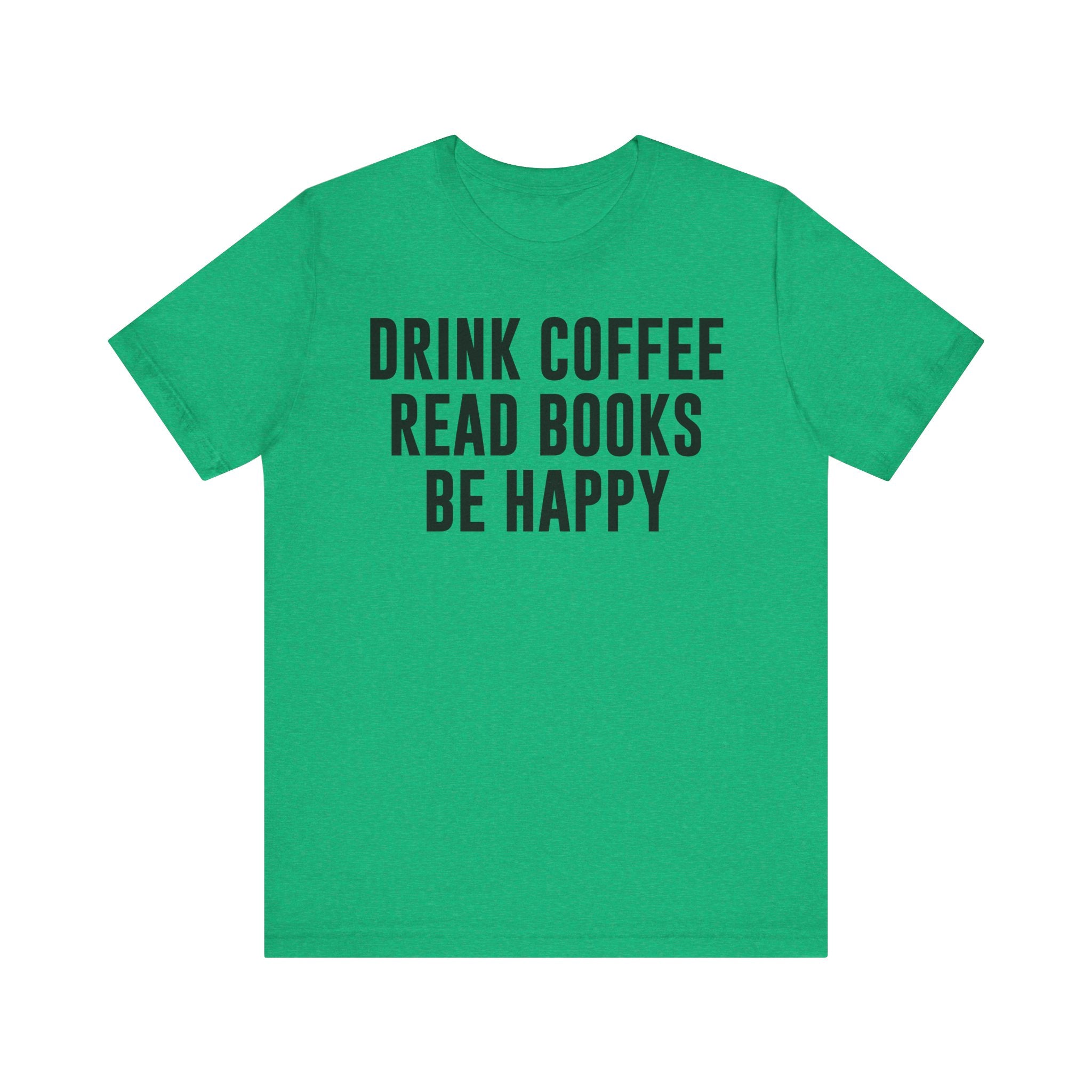 Drink Coffee Read Books Be Happy Shirt – Book Lover & Coffee T-Shirt Gift for Readers, Bookworms & Bibliophiles Heather Kelly T-Shirt