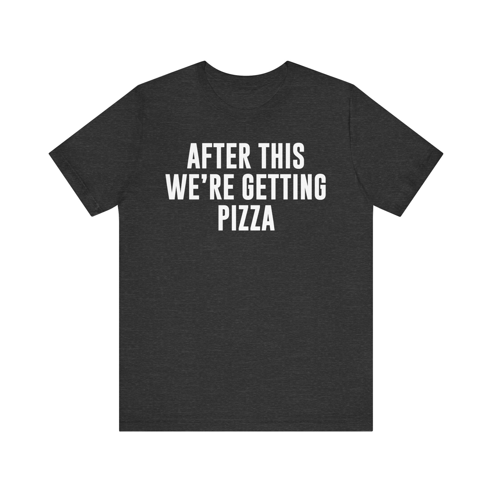 Funny Pizza Shirt – "After This We Are Getting Pizza" Graphic Tee – Bella+Canvas 3001 Unisex Jersey T-Shirt, Foodie Gift Dark Grey Heather T-Shirt