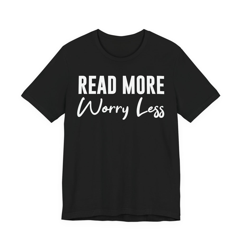 Read More Worry Less T-Shirt – Funny Book Lover Shirt Gift for Bookworms, Book Nerds, Bibliophiles & Book Club Tee T-Shirt