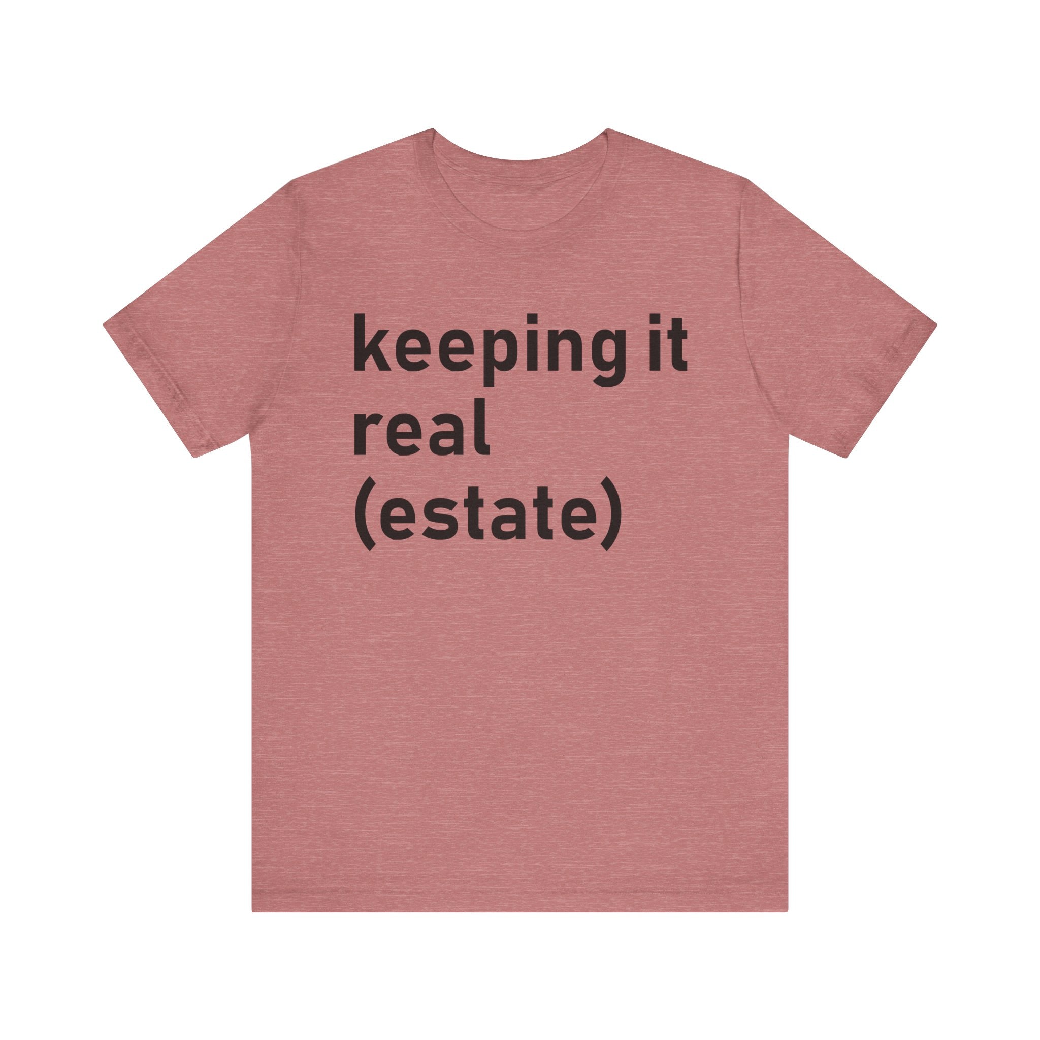 Keeping It Real Estate T-Shirt – Funny Real Estate Agent Shirt & Gift for Brokers and Real Estate Professionals Heather Mauve T-Shirt