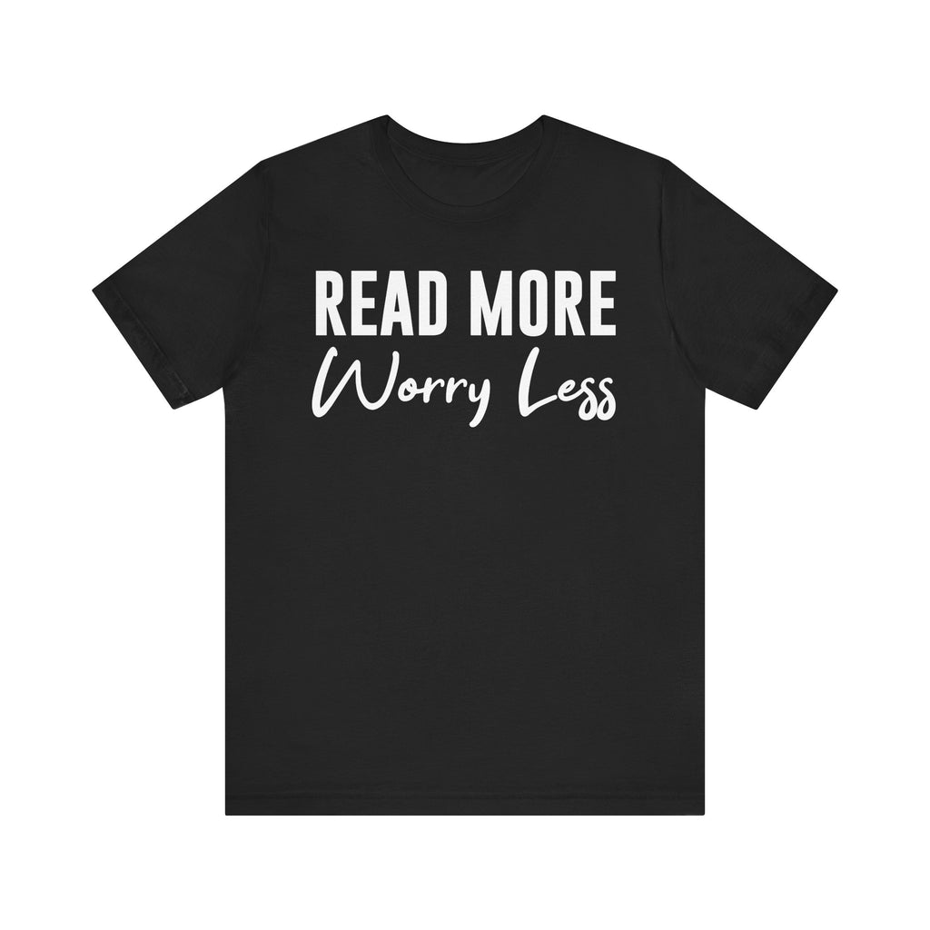 Read More Worry Less T-Shirt – Funny Book Lover Shirt Gift for Bookworms, Book Nerds, Bibliophiles & Book Club Tee Black T-Shirt