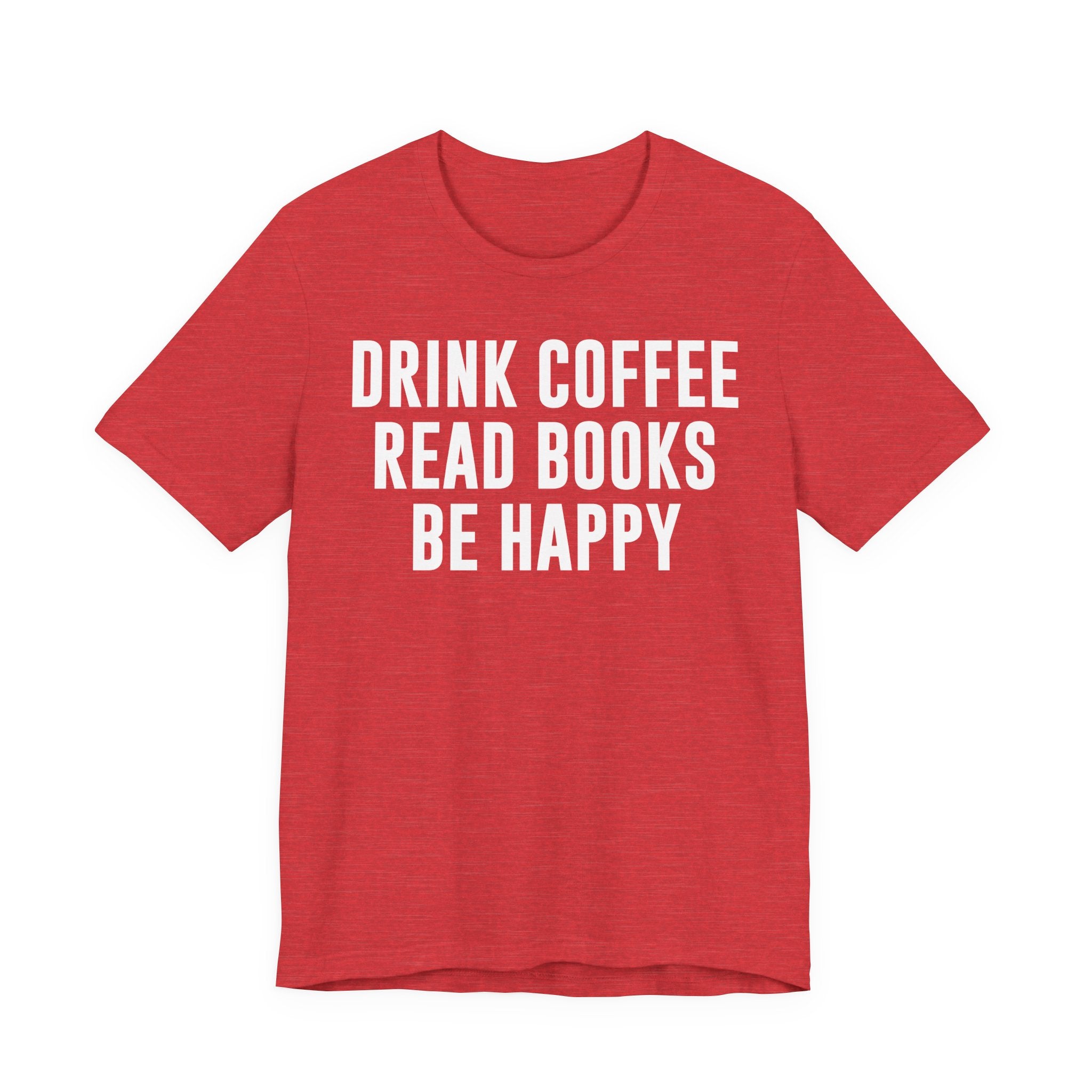 Drink Coffee Read Books Be Happy Shirt – Book Lover & Coffee T-Shirt Gift for Readers, Bookworms & Bibliophiles T-Shirt