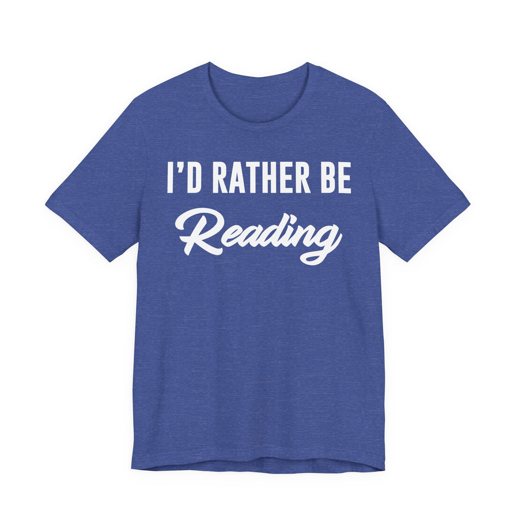I’d Rather Be Reading Shirt – Funny Book Lover T-Shirt Gift for Bookworms, Book Nerds, Bibliophiles & Book Club Members T-Shirt