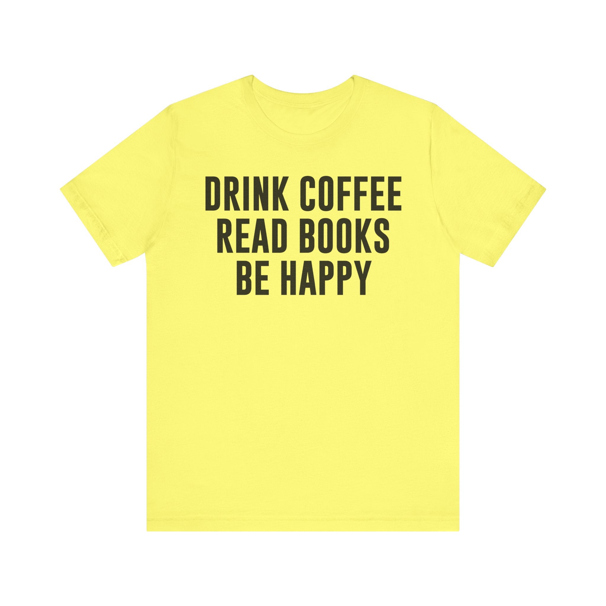 Drink Coffee Read Books Be Happy Shirt – Book Lover & Coffee T-Shirt Gift for Readers, Bookworms & Bibliophiles Yellow T-Shirt