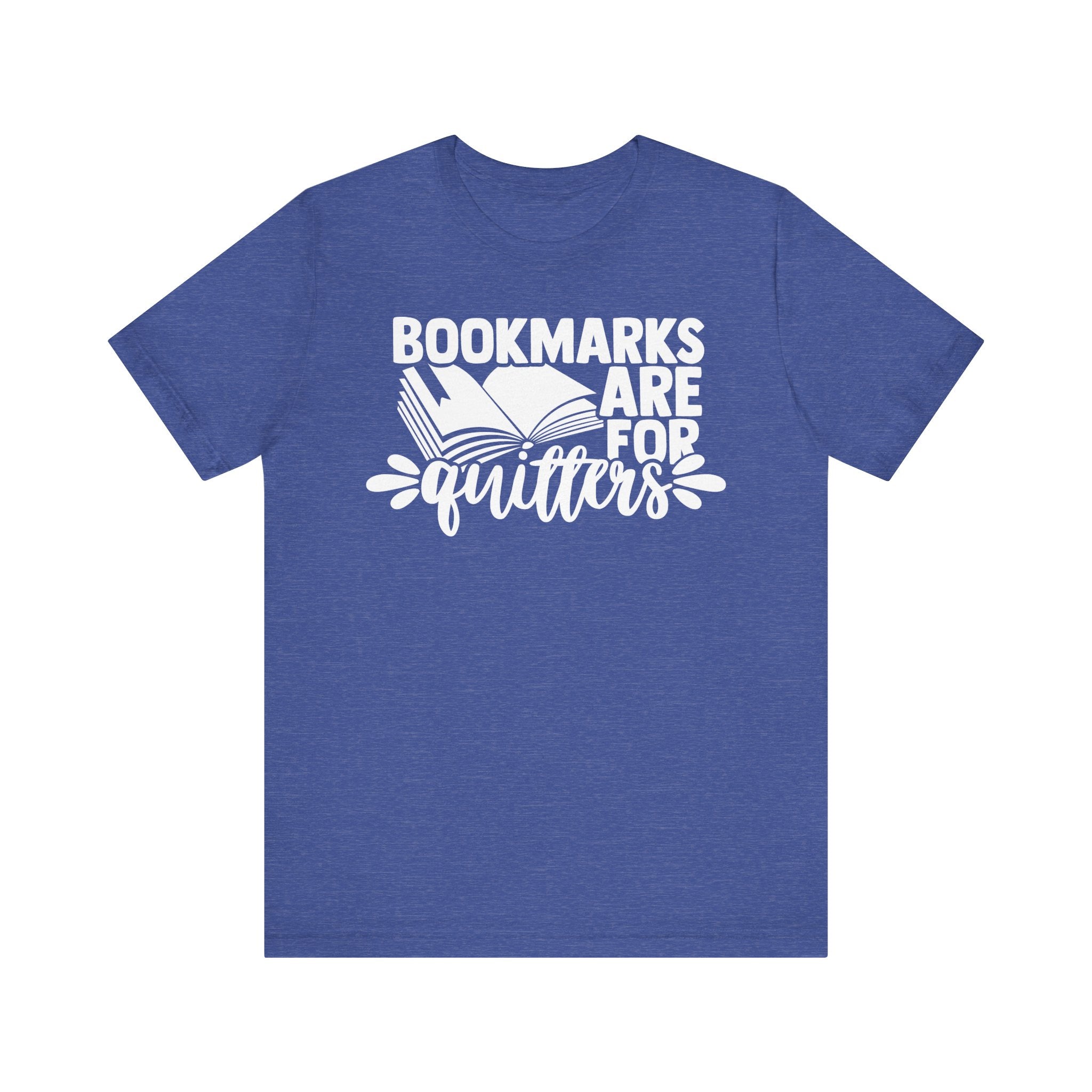 Bookmarks Are for Quitters Shirt – Funny Book Lover T-Shirt for Readers, Bookworms & Bibliophiles | Gifts for Book Clubs & Reading Fans Heather True Royal T-Shirt