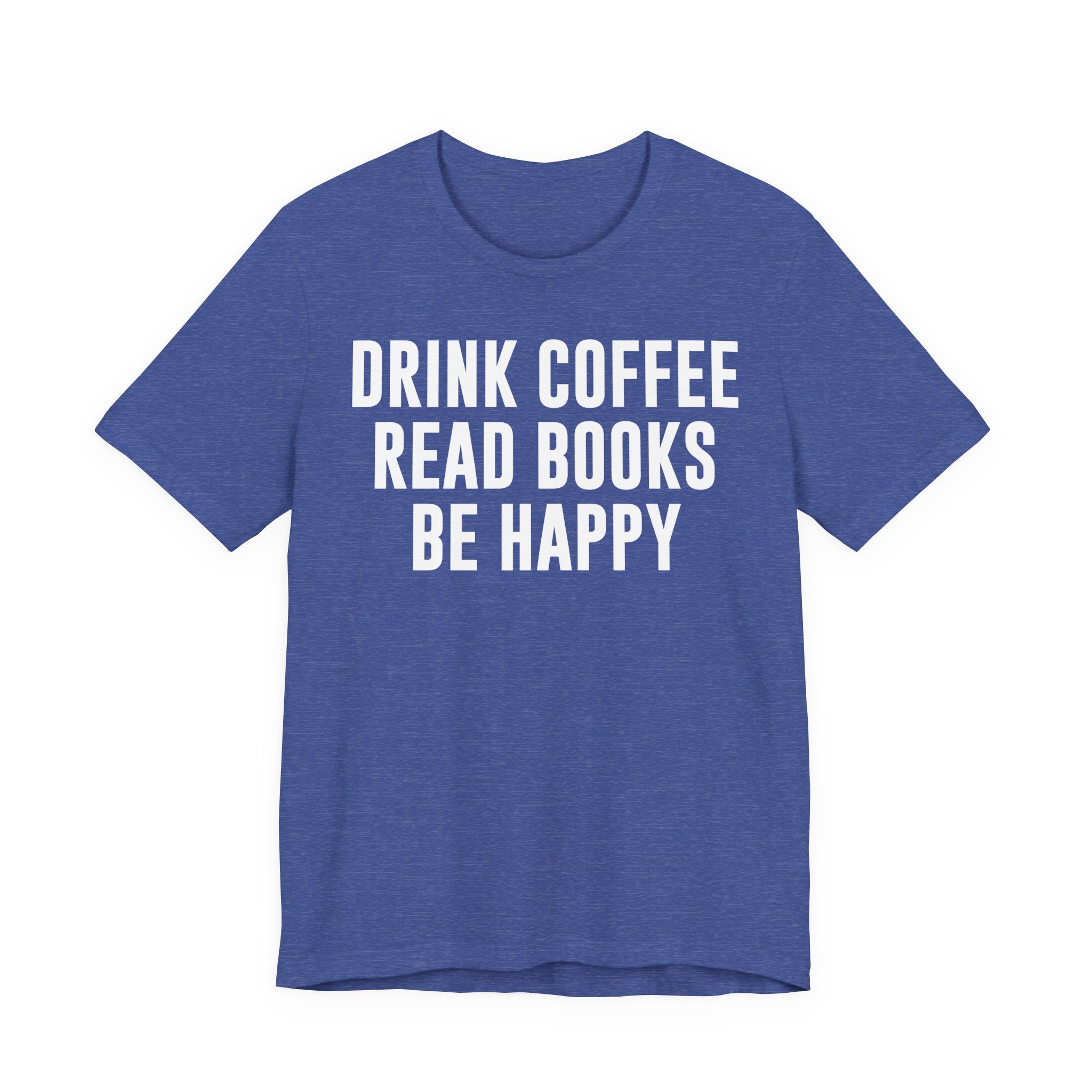 Drink Coffee Read Books Be Happy Shirt – Book Lover & Coffee T-Shirt Gift for Readers, Bookworms & Bibliophiles T-Shirt