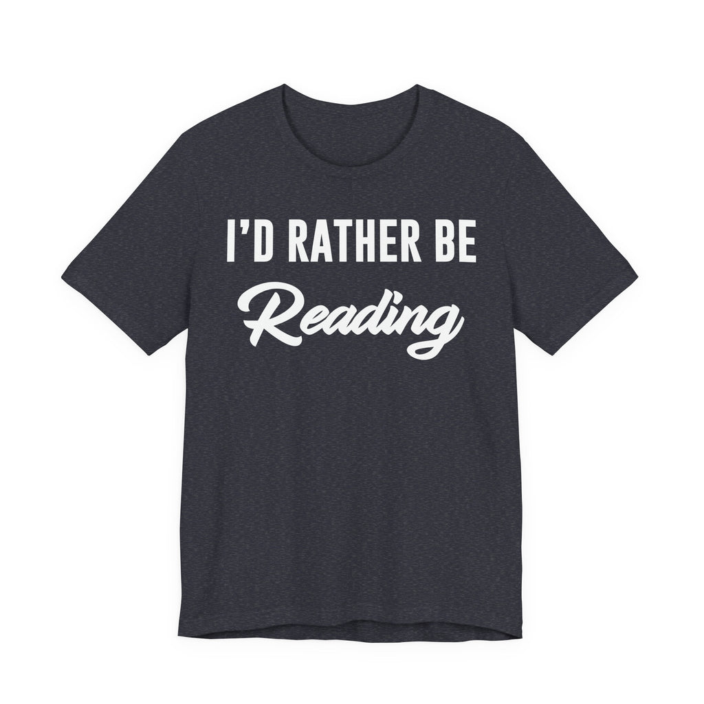 I’d Rather Be Reading Shirt – Funny Book Lover T-Shirt Gift for Bookworms, Book Nerds, Bibliophiles & Book Club Members T-Shirt