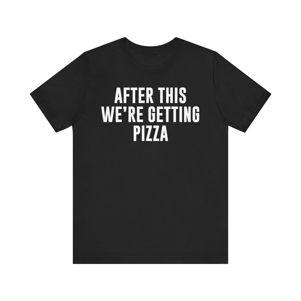 Funny Pizza Shirt – "After This We Are Getting Pizza" Graphic Tee – Bella+Canvas 3001 Unisex Jersey T-Shirt, Foodie Gift Black T-Shirt