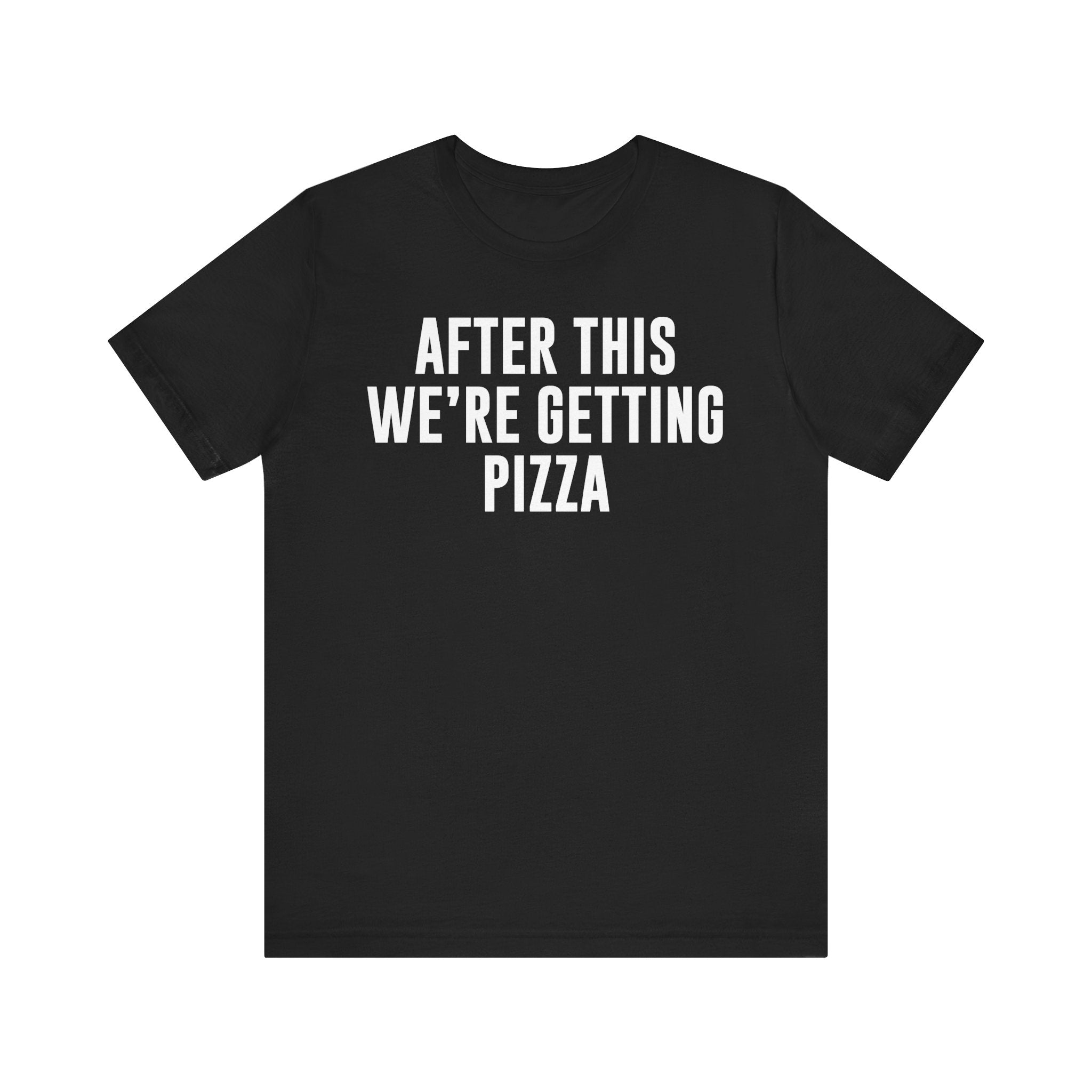Funny Pizza Shirt – "After This We Are Getting Pizza" Graphic Tee – Bella+Canvas 3001 Unisex Jersey T-Shirt, Foodie Gift Black T-Shirt