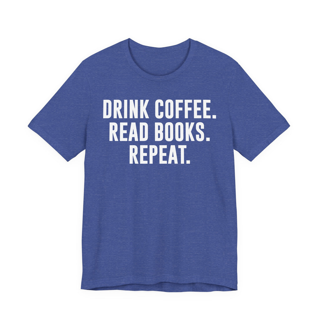 Drink Coffee Read Books Repeat Shirt – Funny Book Lover & Coffee T-Shirt | Gifts for Bookworms, Bibliophiles & Readers T-Shirt