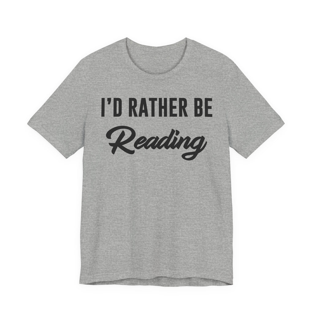 I’d Rather Be Reading Shirt – Funny Book Lover T-Shirt Gift for Bookworms, Book Nerds, Bibliophiles & Book Club Members T-Shirt