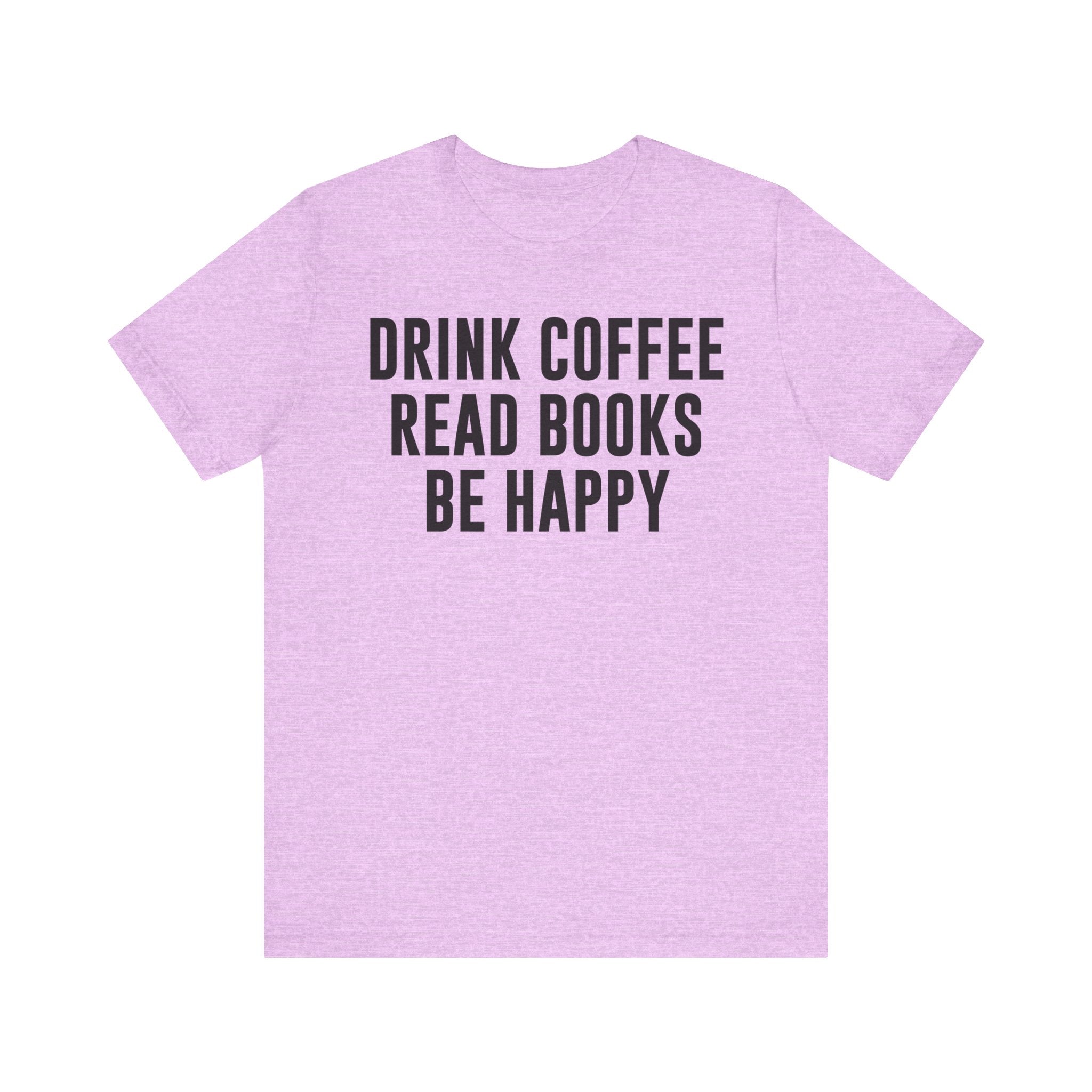 Drink Coffee Read Books Be Happy Shirt – Book Lover & Coffee T-Shirt Gift for Readers, Bookworms & Bibliophiles Heather Prism Lilac S T-Shirt