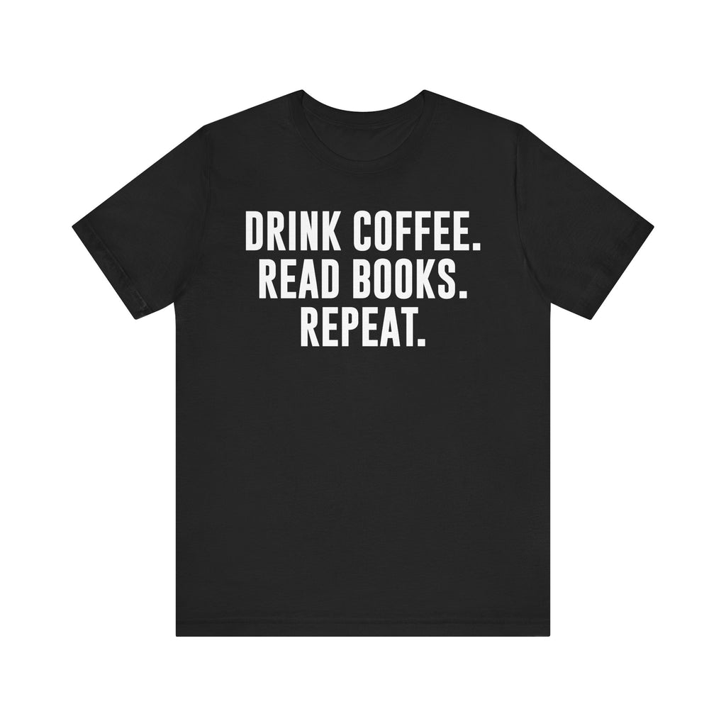 Drink Coffee Read Books Repeat Shirt – Funny Book Lover & Coffee T-Shirt | Gifts for Bookworms, Bibliophiles & Readers Black T-Shirt
