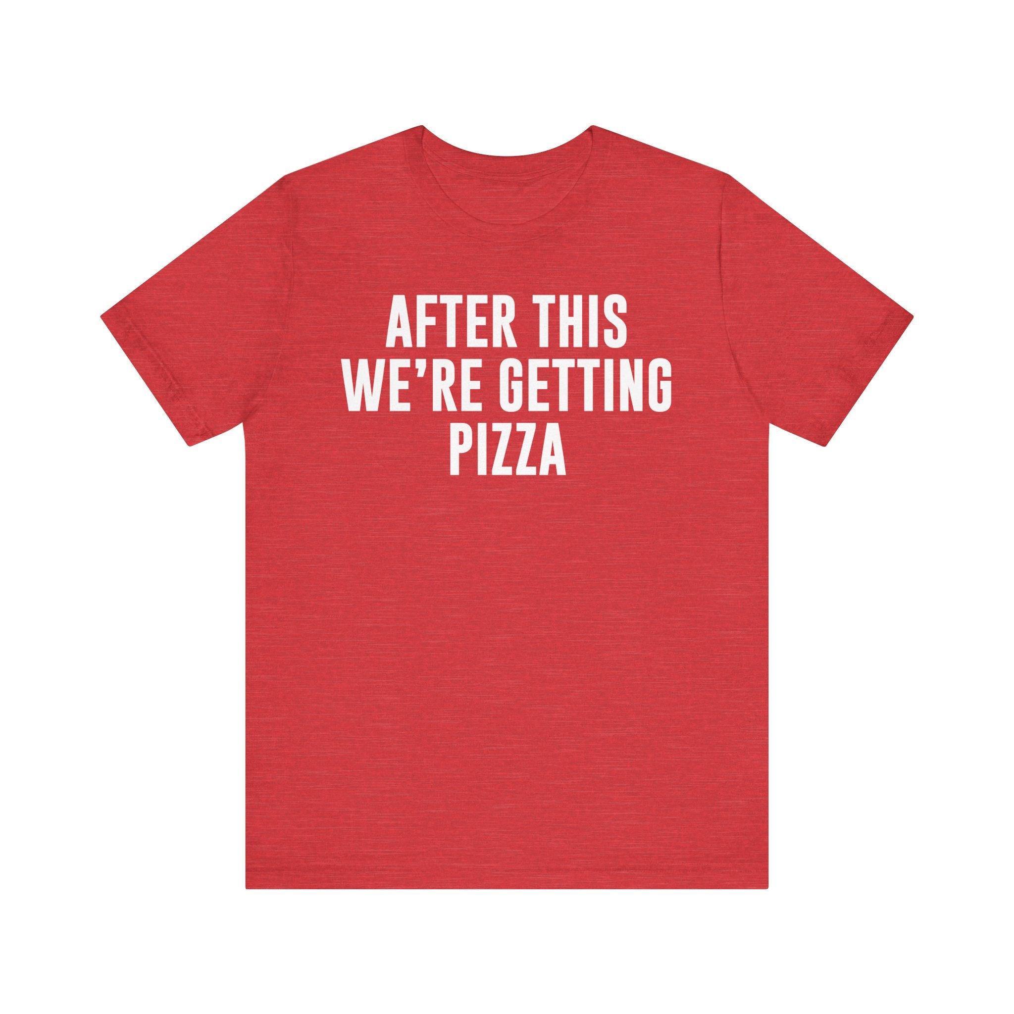 Funny Pizza Shirt – "After This We Are Getting Pizza" Graphic Tee – Bella+Canvas 3001 Unisex Jersey T-Shirt, Foodie Gift Heather Red T-Shirt