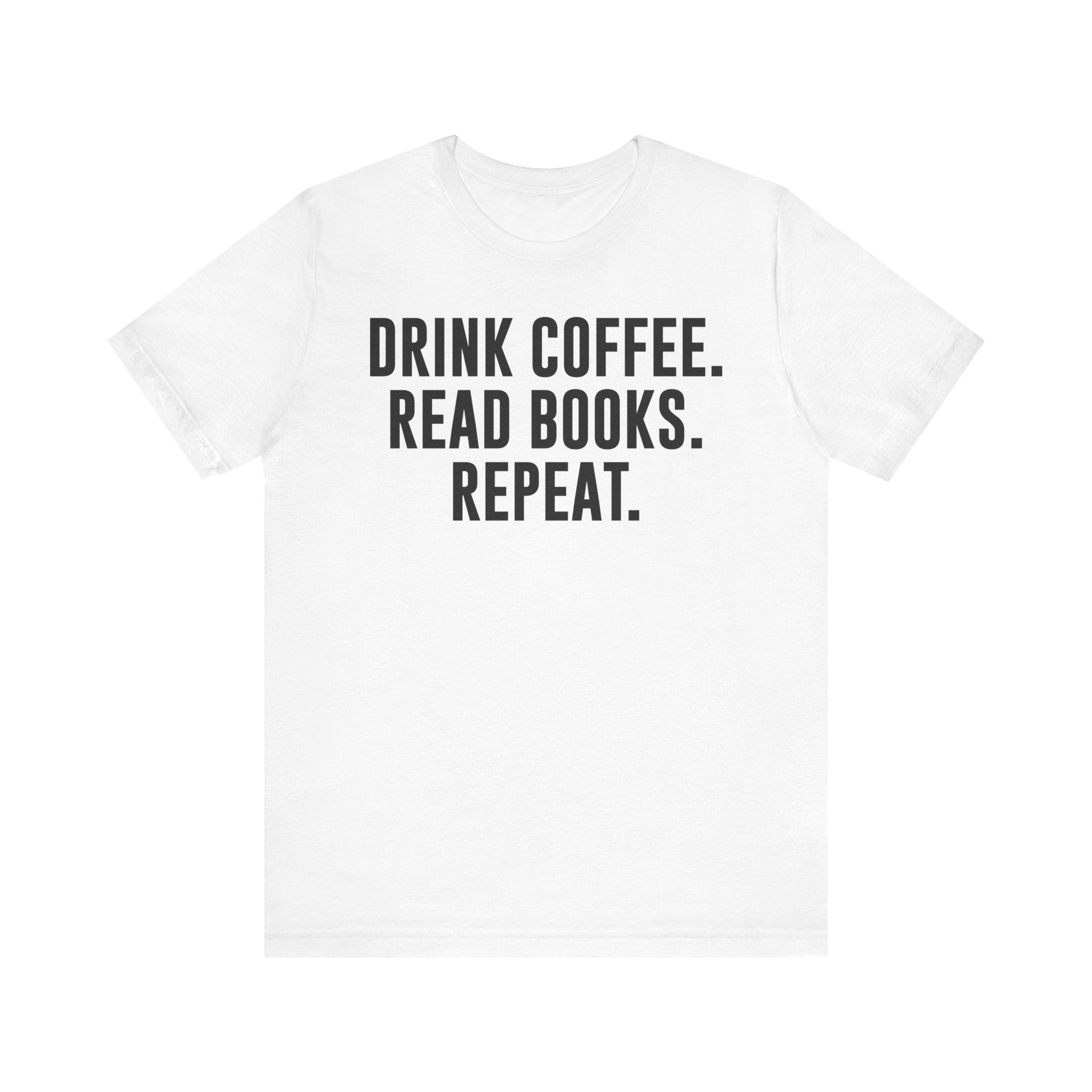 Drink Coffee Read Books Repeat Shirt – Funny Book Lover & Coffee T-Shirt | Gifts for Bookworms, Bibliophiles & Readers White T-Shirt