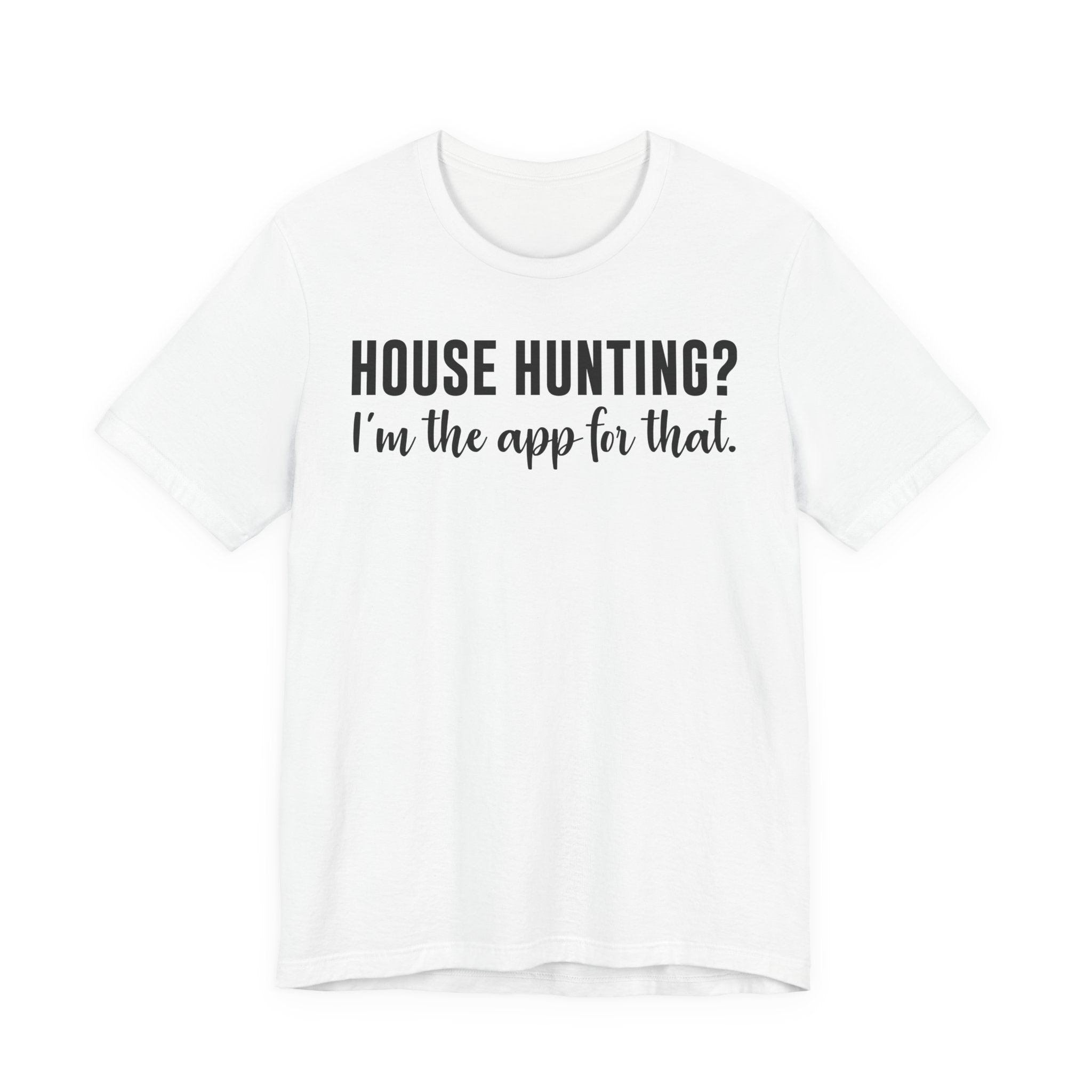 House Hunting? I’m the App for That Shirt – Funny Real Estate Agent T-Shirt | Real Estate Gifts & Closing Day Apparel