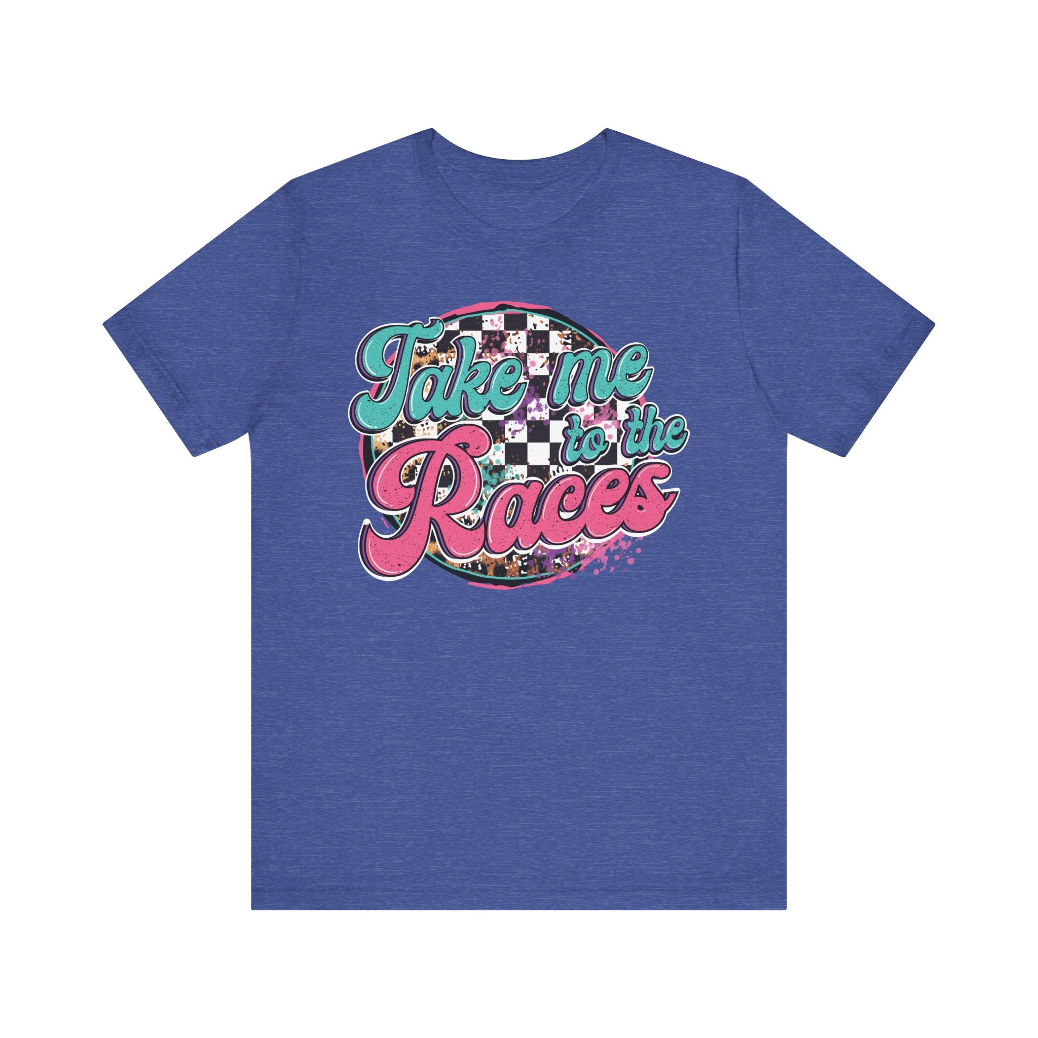 Take Me to the Races Graphic Tee – Funny Racing Girlfriend Gift | Dirt Track, Modified, Late Model, Street Stock Shirt Heather True Royal T-Shirt
