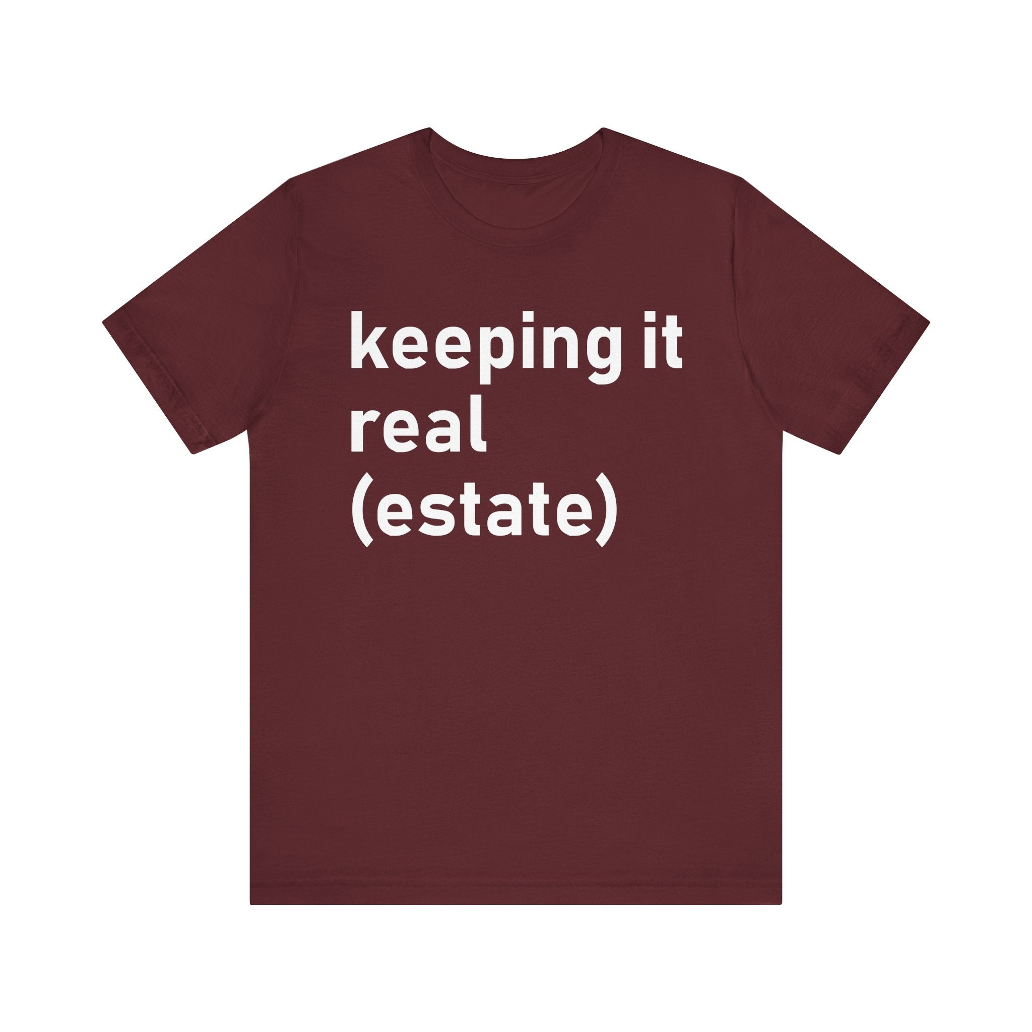 Keeping It Real Estate T-Shirt – Funny Real Estate Agent Shirt & Gift for Brokers and Real Estate Professionals Maroon T-Shirt