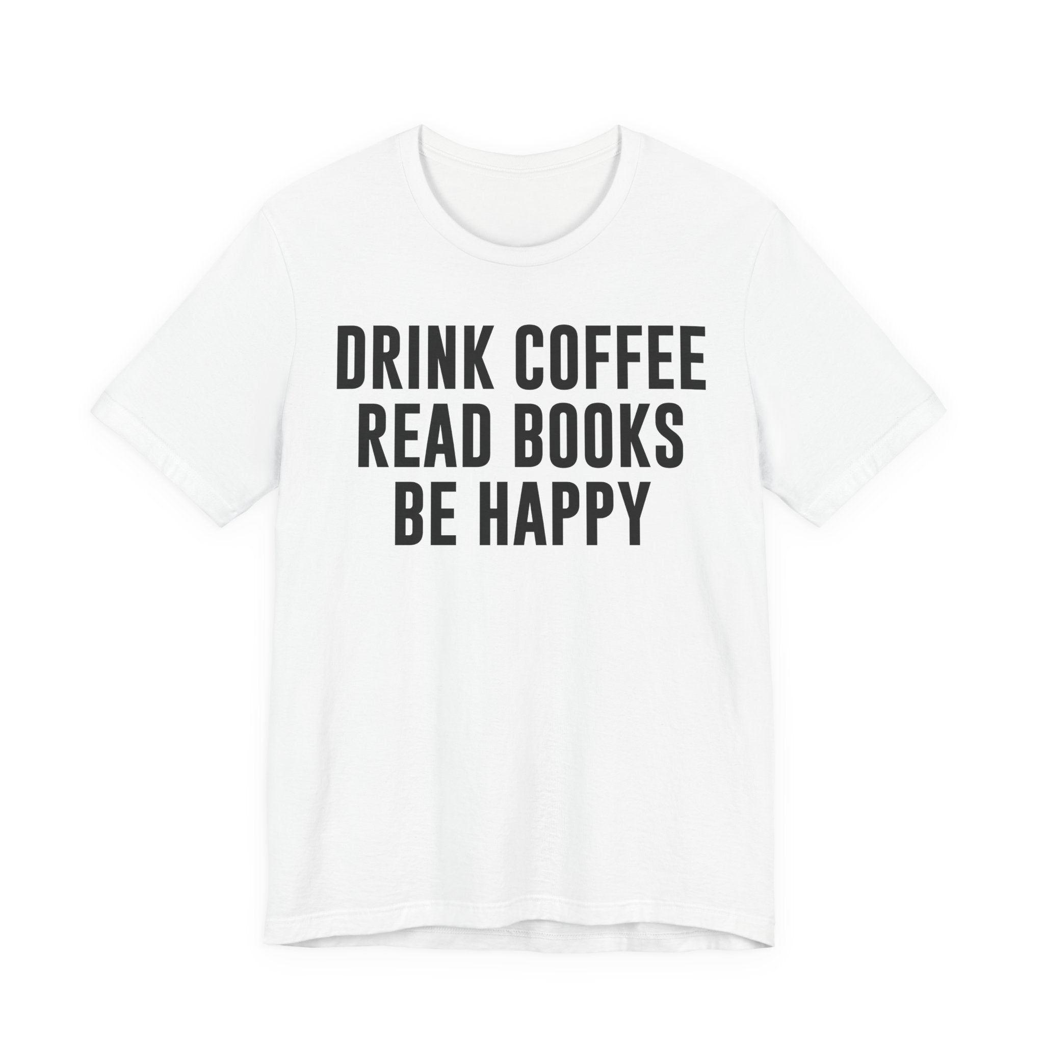 Drink Coffee Read Books Be Happy Shirt – Book Lover & Coffee T-Shirt Gift for Readers, Bookworms & Bibliophiles T-Shirt