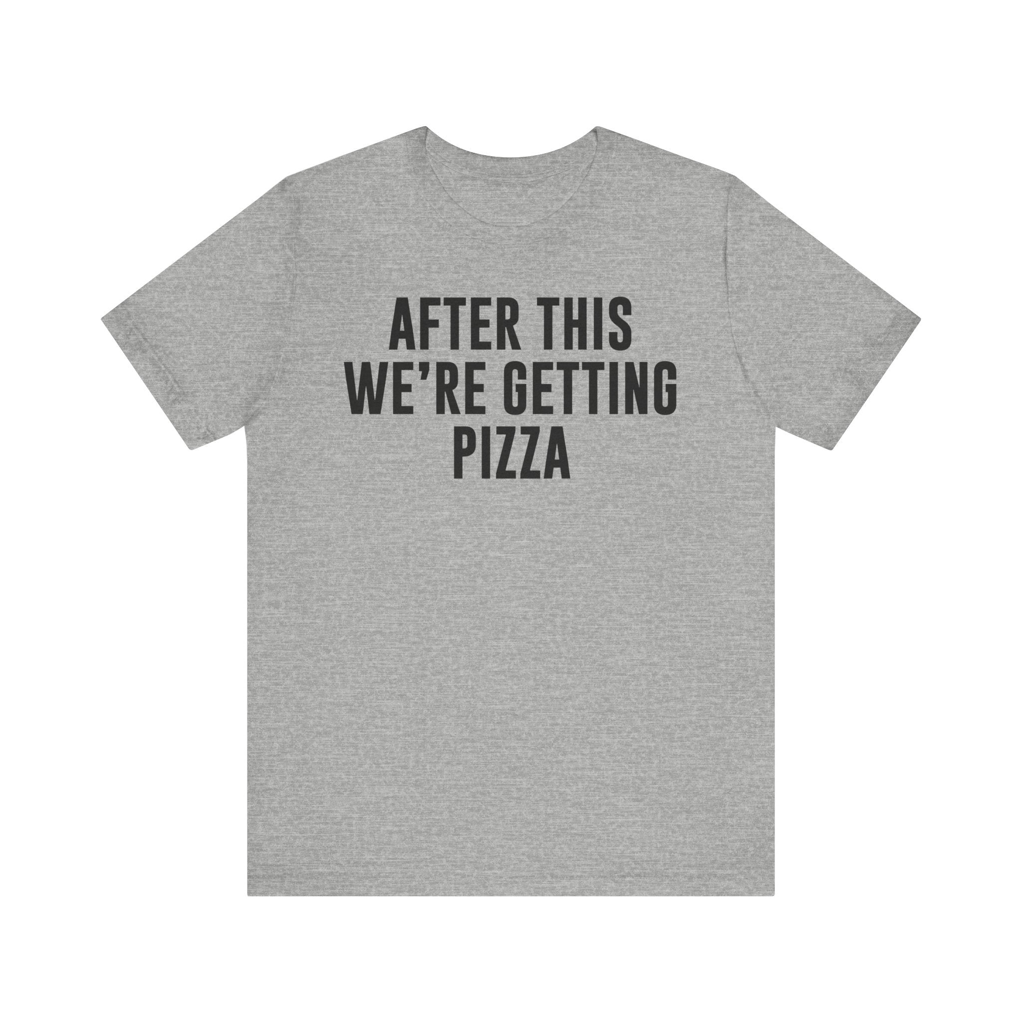Funny Pizza Shirt – "After This We Are Getting Pizza" Graphic Tee – Bella+Canvas 3001 Unisex Jersey T-Shirt, Foodie Gift Athletic Heather T-Shirt