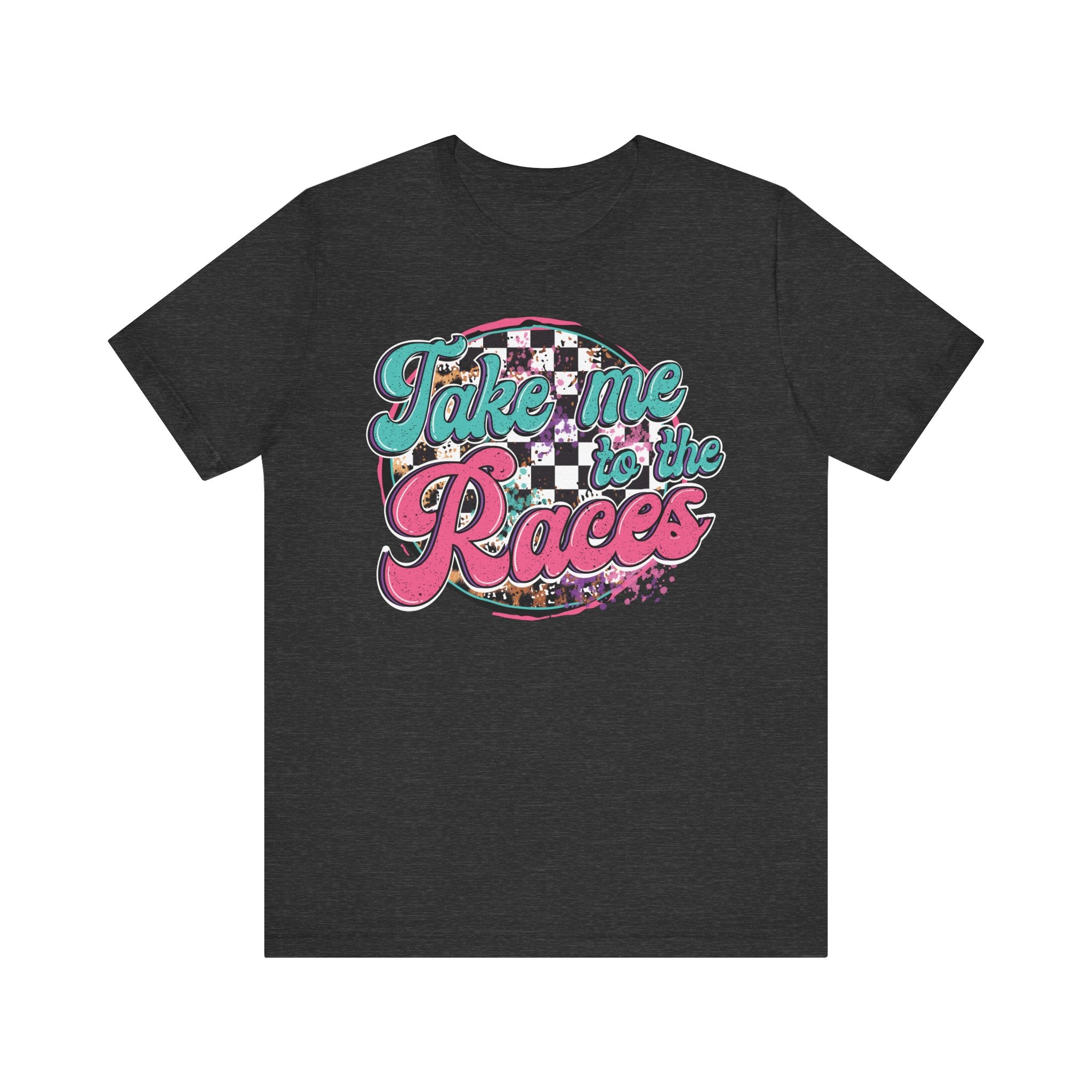 Take Me to the Races Graphic Tee – Funny Racing Girlfriend Gift | Dirt Track, Modified, Late Model, Street Stock Shirt Dark Grey Heather T-Shirt