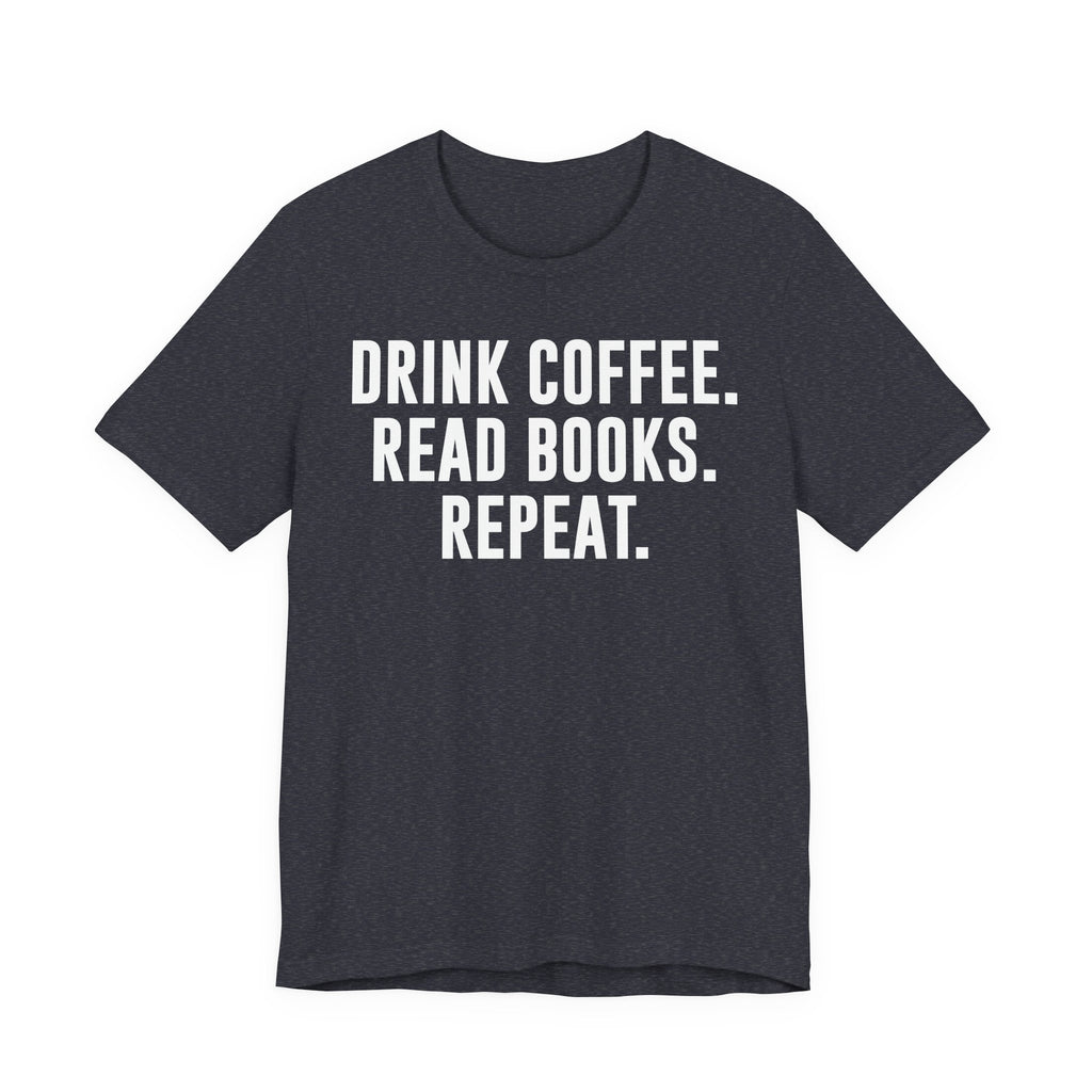 Drink Coffee Read Books Repeat Shirt – Funny Book Lover & Coffee T-Shirt | Gifts for Bookworms, Bibliophiles & Readers T-Shirt