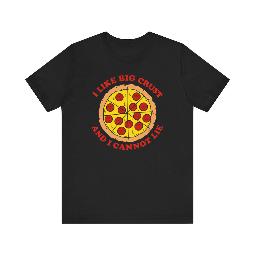 I Like Big Crust and I Cannot Lie Shirt – Funny Pizza T-Shirt | Pizza Lover Gifts & Graphic Tees Black T-Shirt