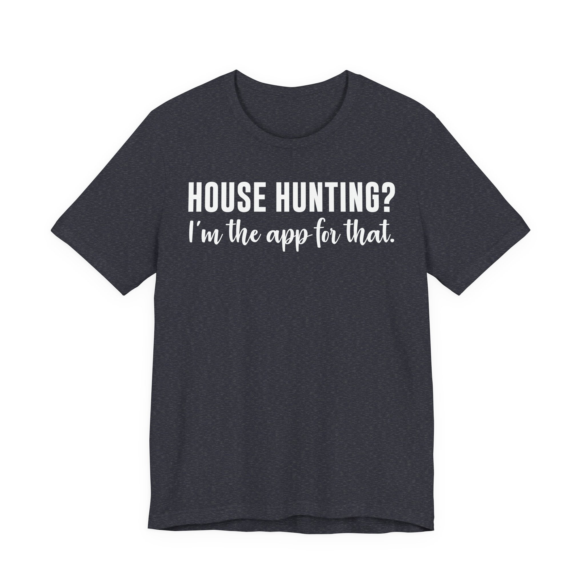 House Hunting? I’m the App for That Shirt – Funny Real Estate Agent T-Shirt | Real Estate Gifts & Closing Day Apparel