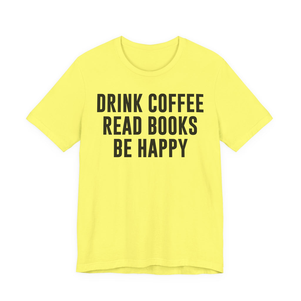 Drink Coffee Read Books Be Happy Shirt – Book Lover & Coffee T-Shirt Gift for Readers, Bookworms & Bibliophiles T-Shirt
