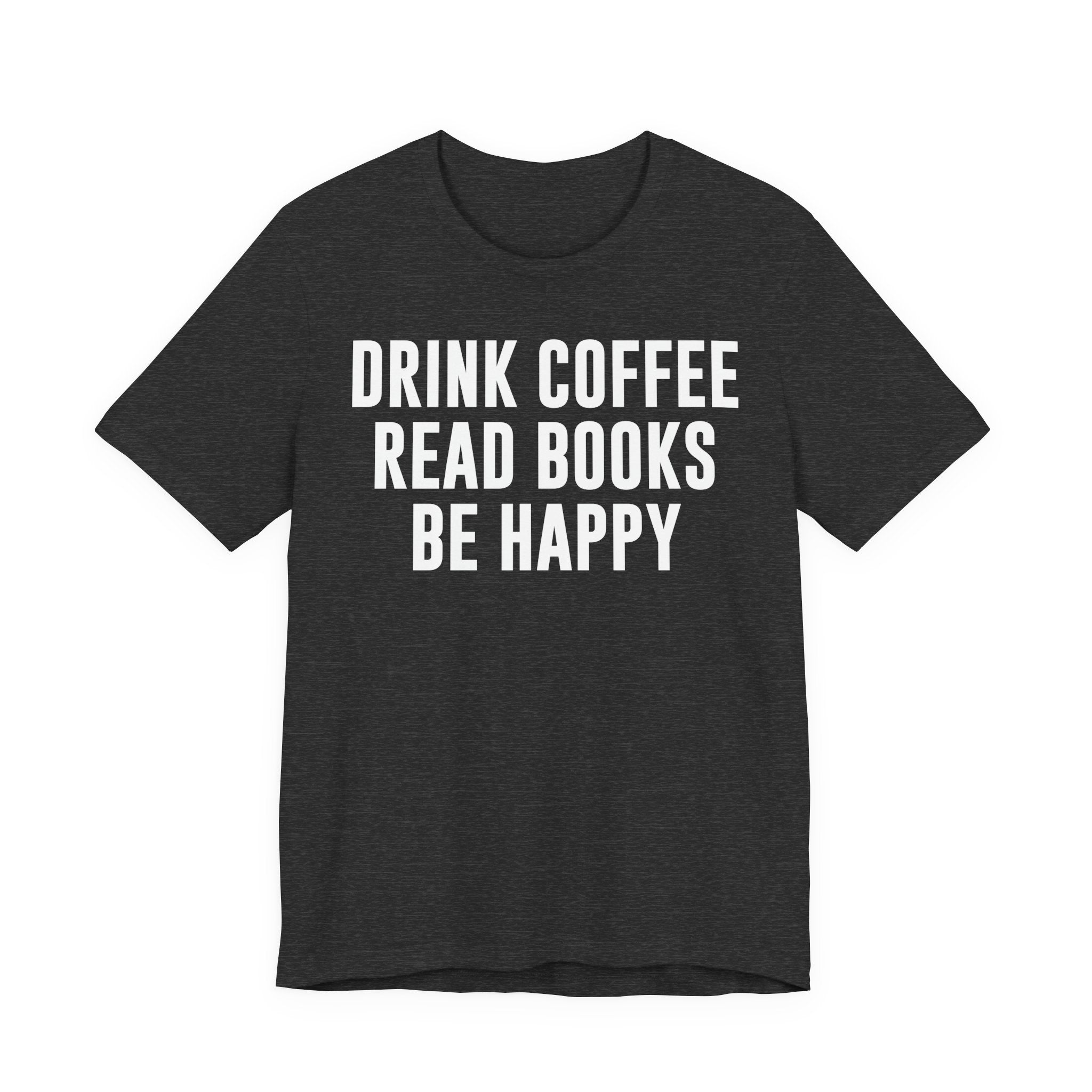 Drink Coffee Read Books Be Happy Shirt – Book Lover & Coffee T-Shirt Gift for Readers, Bookworms & Bibliophiles T-Shirt
