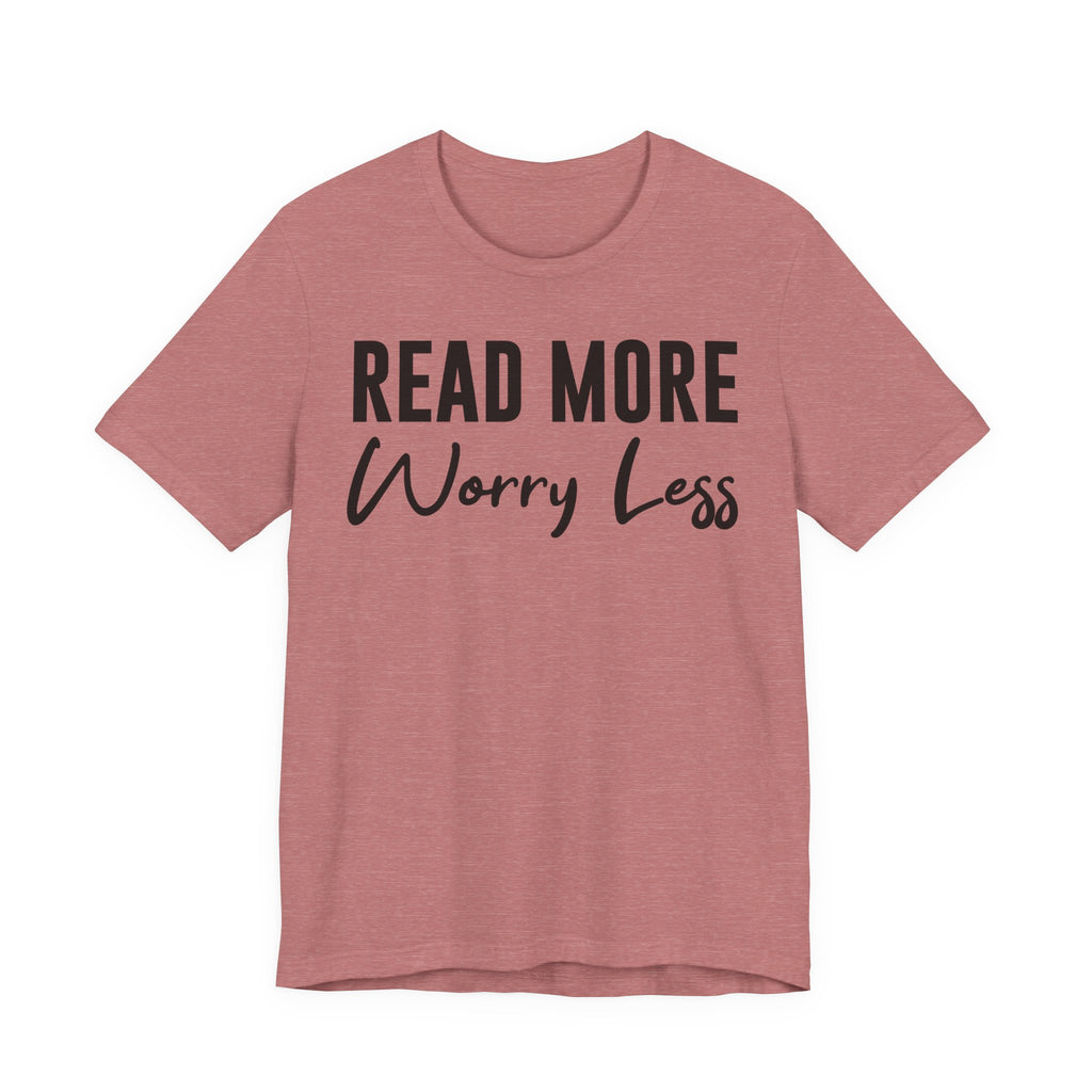 Read More Worry Less T-Shirt – Funny Book Lover Shirt Gift for Bookworms, Book Nerds, Bibliophiles & Book Club Tee T-Shirt