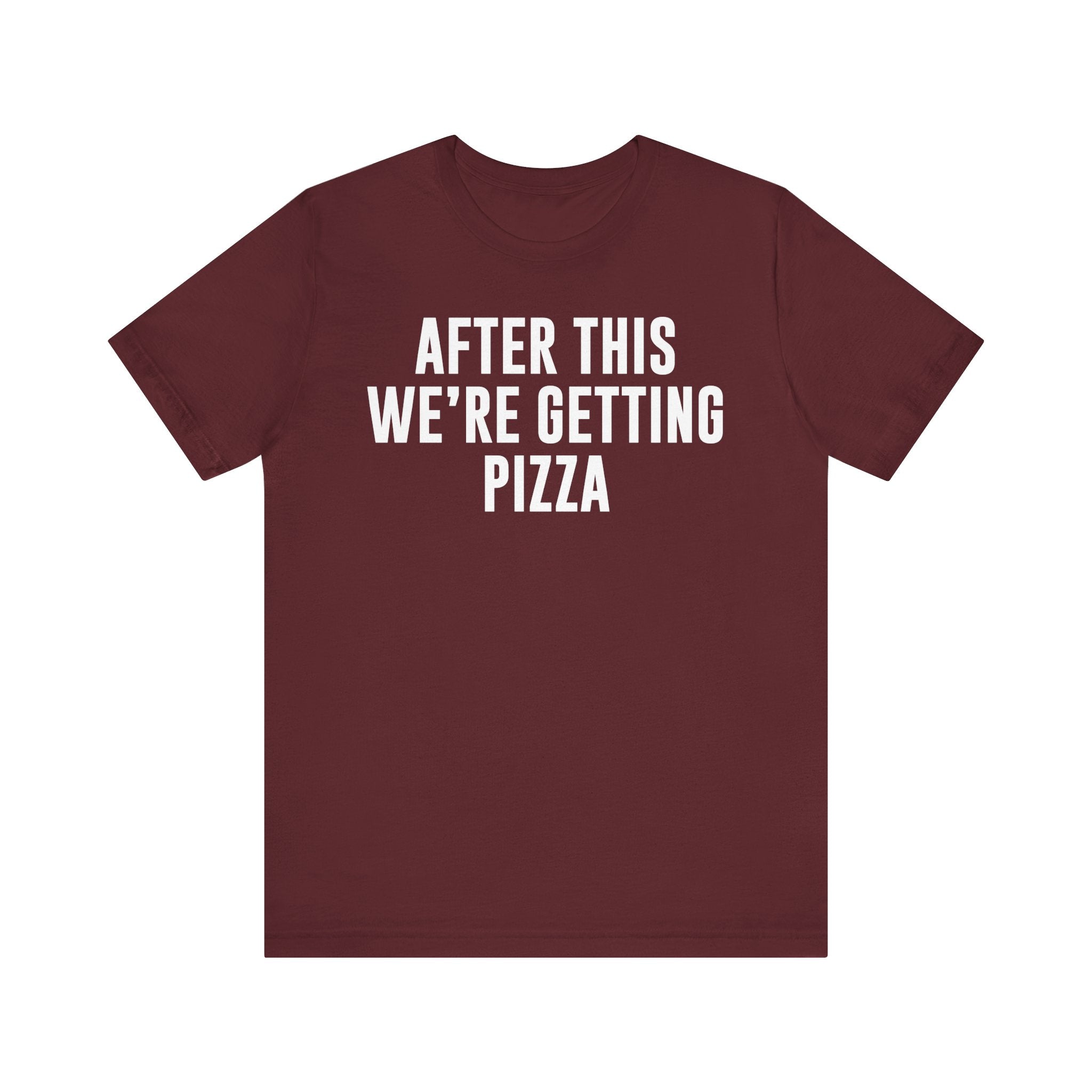 Funny Pizza Shirt – "After This We Are Getting Pizza" Graphic Tee – Bella+Canvas 3001 Unisex Jersey T-Shirt, Foodie Gift Maroon T-Shirt