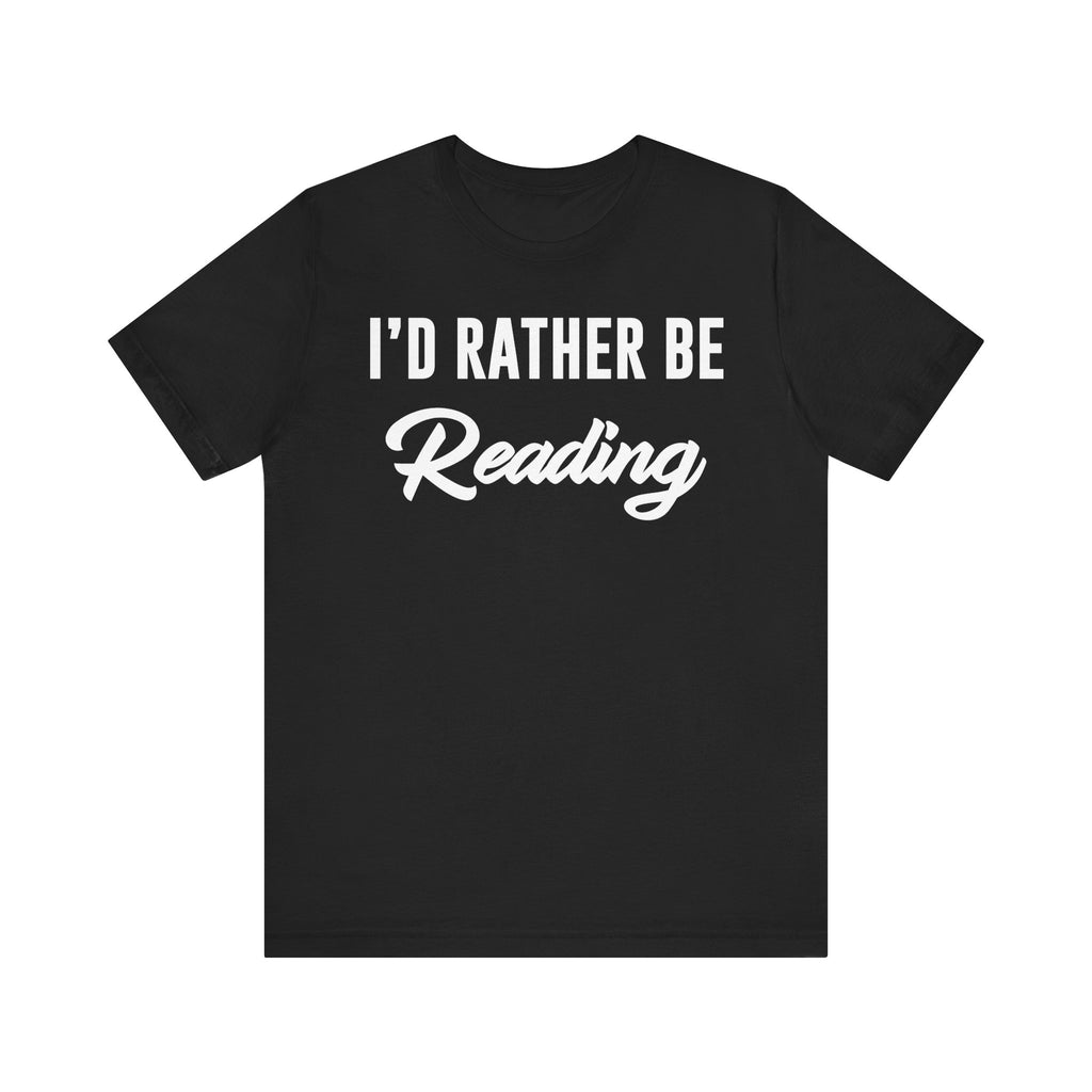 I’d Rather Be Reading Shirt – Funny Book Lover T-Shirt Gift for Bookworms, Book Nerds, Bibliophiles & Book Club Members Black T-Shirt