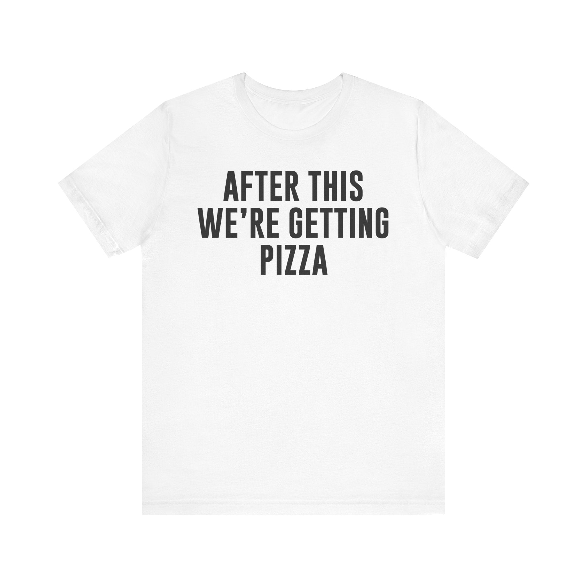 Funny Pizza Shirt – "After This We Are Getting Pizza" Graphic Tee – Bella+Canvas 3001 Unisex Jersey T-Shirt, Foodie Gift White T-Shirt