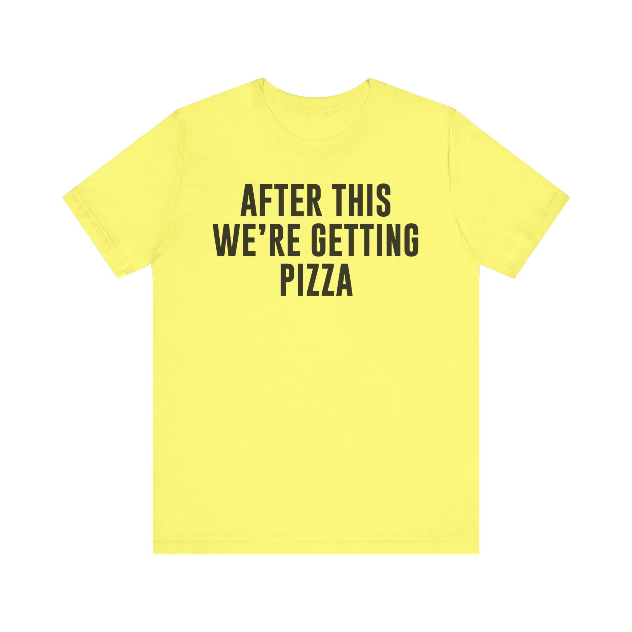 Funny Pizza Shirt – "After This We Are Getting Pizza" Graphic Tee – Bella+Canvas 3001 Unisex Jersey T-Shirt, Foodie Gift Yellow T-Shirt