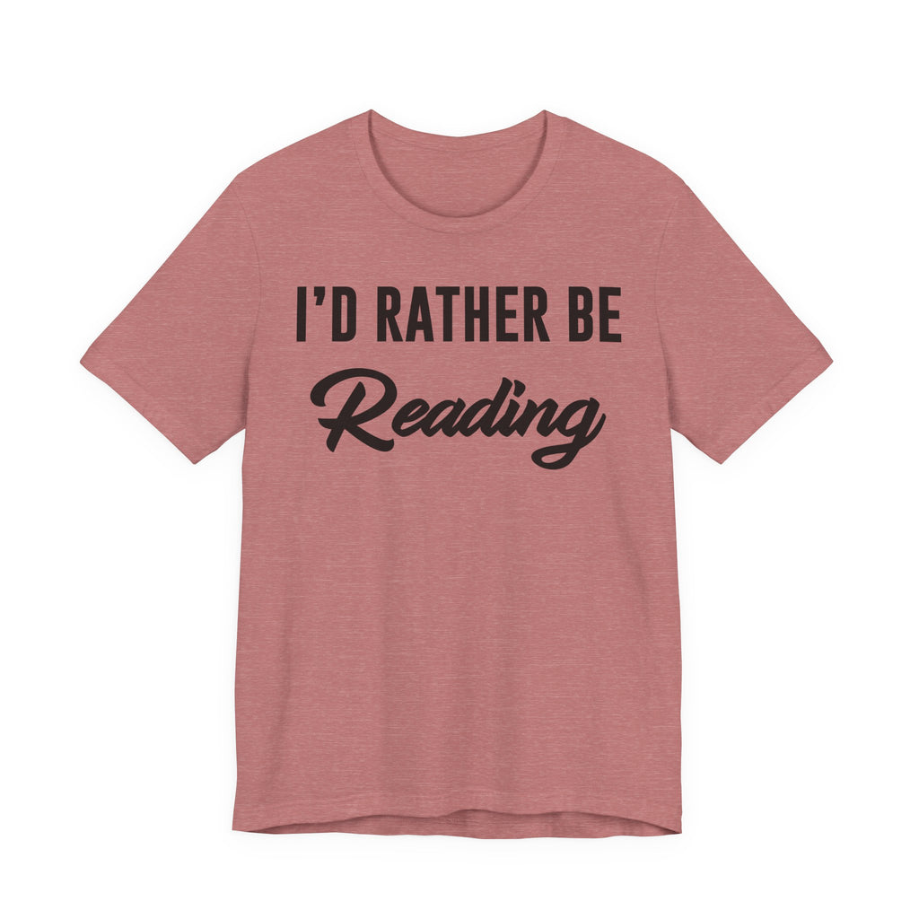 I’d Rather Be Reading Shirt – Funny Book Lover T-Shirt Gift for Bookworms, Book Nerds, Bibliophiles & Book Club Members T-Shirt