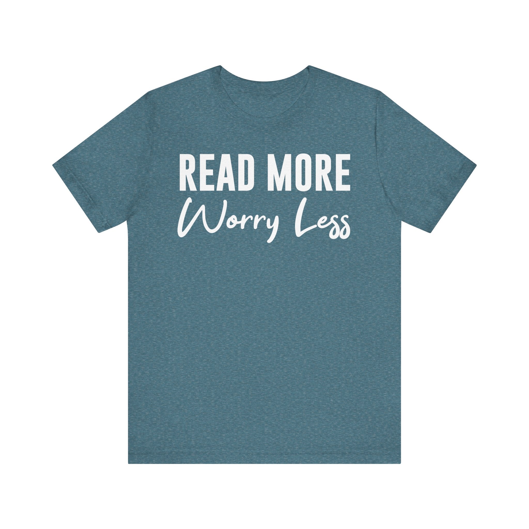 Read More Worry Less T-Shirt – Funny Book Lover Shirt Gift for Bookworms, Book Nerds, Bibliophiles & Book Club Tee Heather Deep Teal T-Shirt