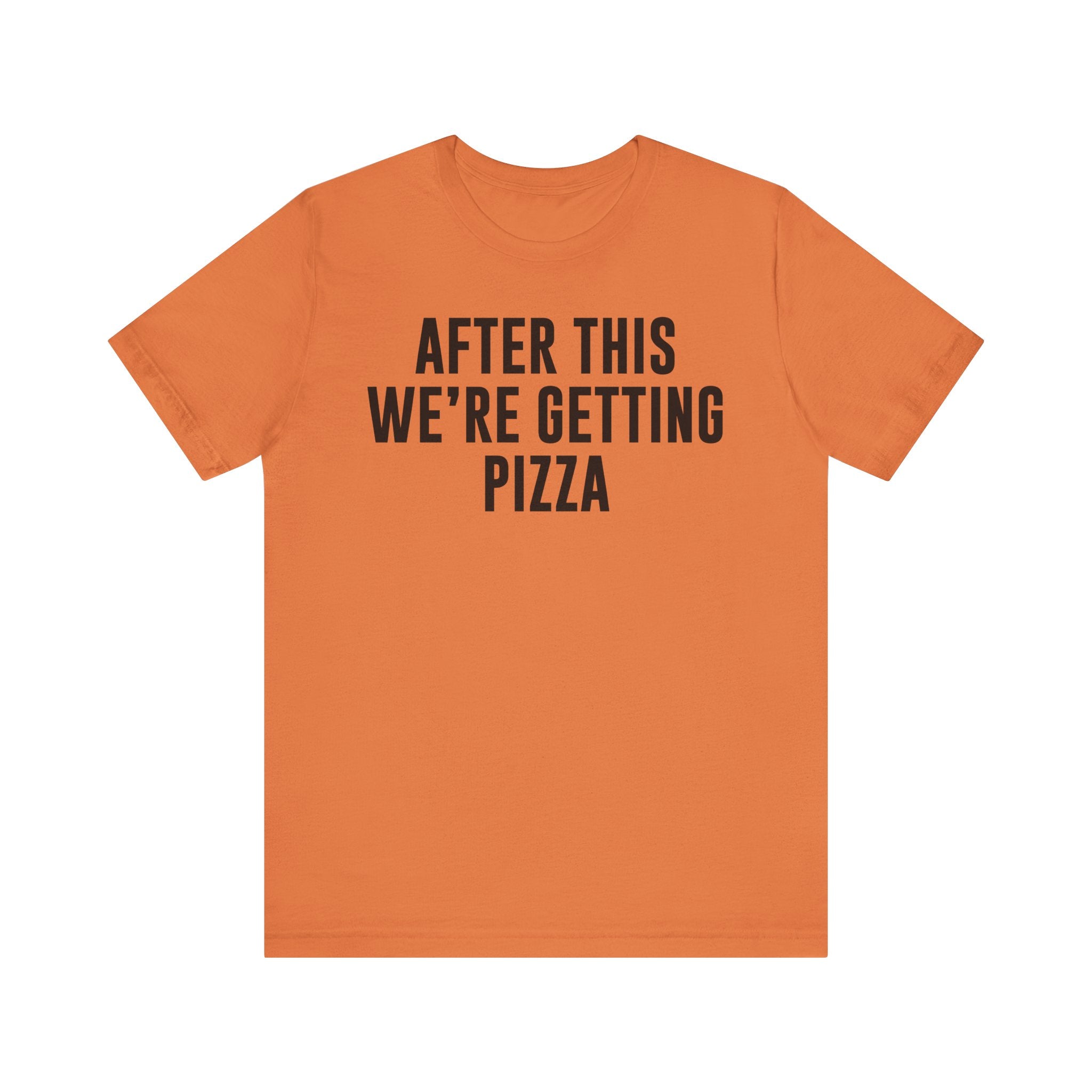 Funny Pizza Shirt – "After This We Are Getting Pizza" Graphic Tee – Bella+Canvas 3001 Unisex Jersey T-Shirt, Foodie Gift Burnt Orange T-Shirt