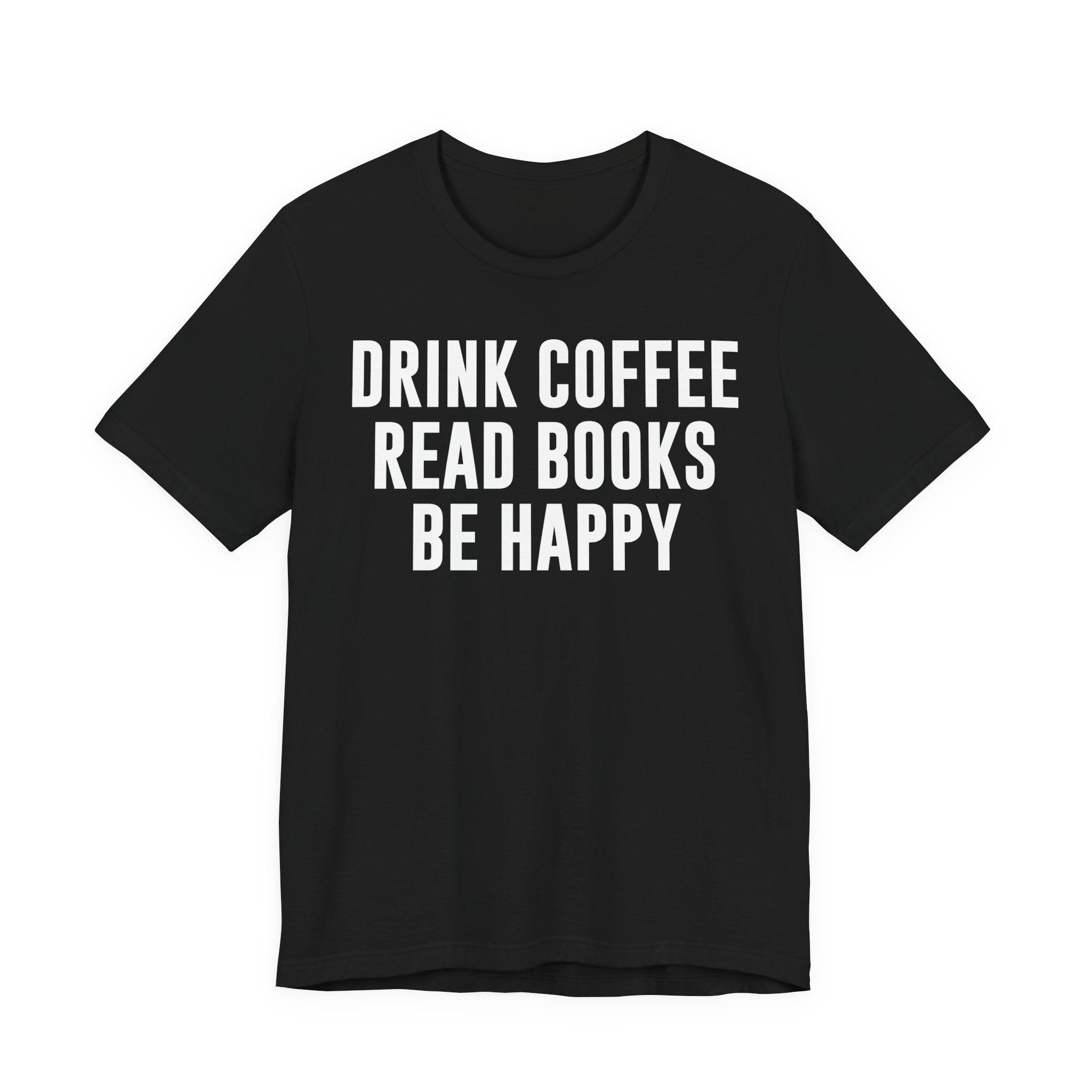 Drink Coffee Read Books Be Happy Shirt – Book Lover & Coffee T-Shirt Gift for Readers, Bookworms & Bibliophiles T-Shirt