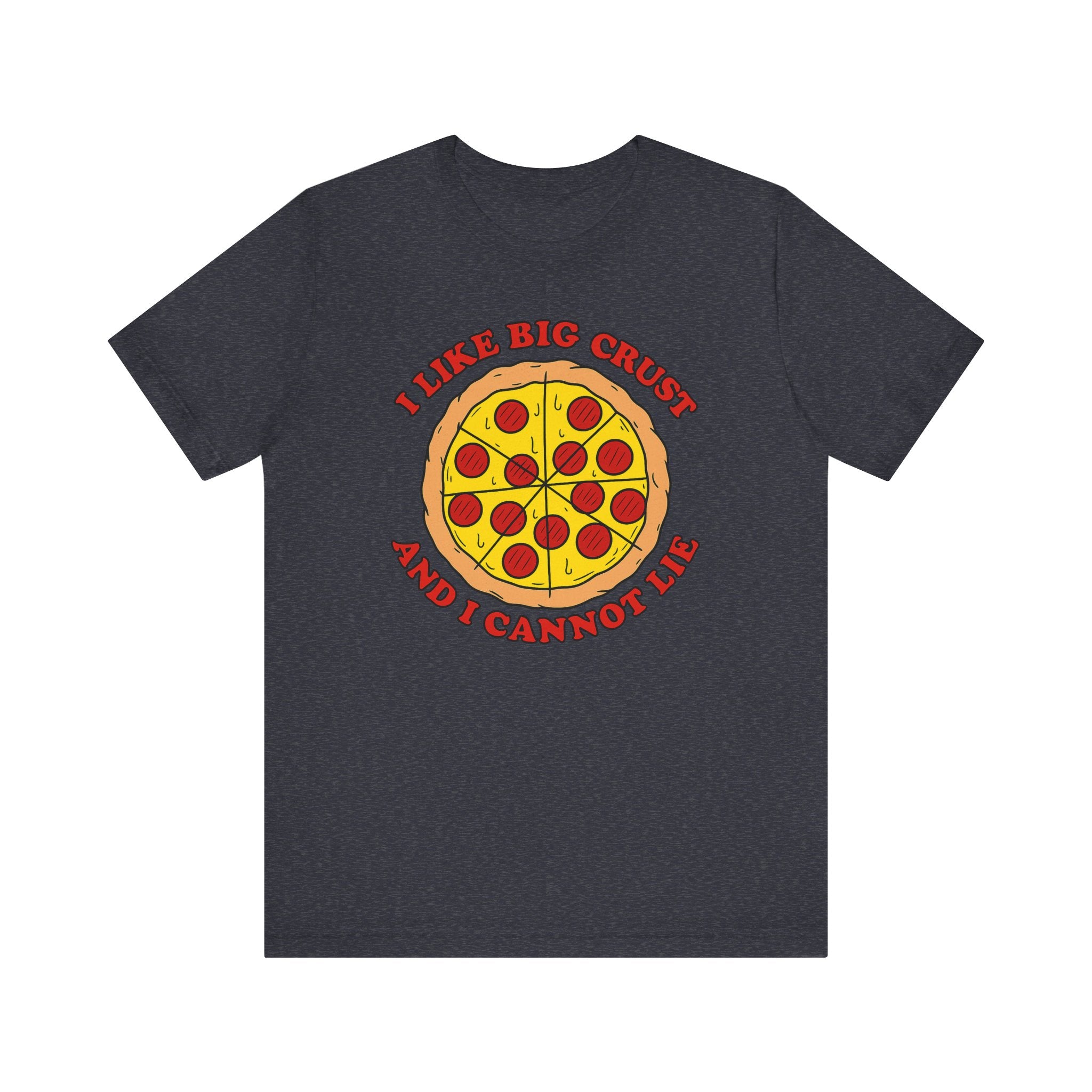 I Like Big Crust and I Cannot Lie Shirt – Funny Pizza T-Shirt | Pizza Lover Gifts & Graphic Tees Heather Navy T-Shirt
